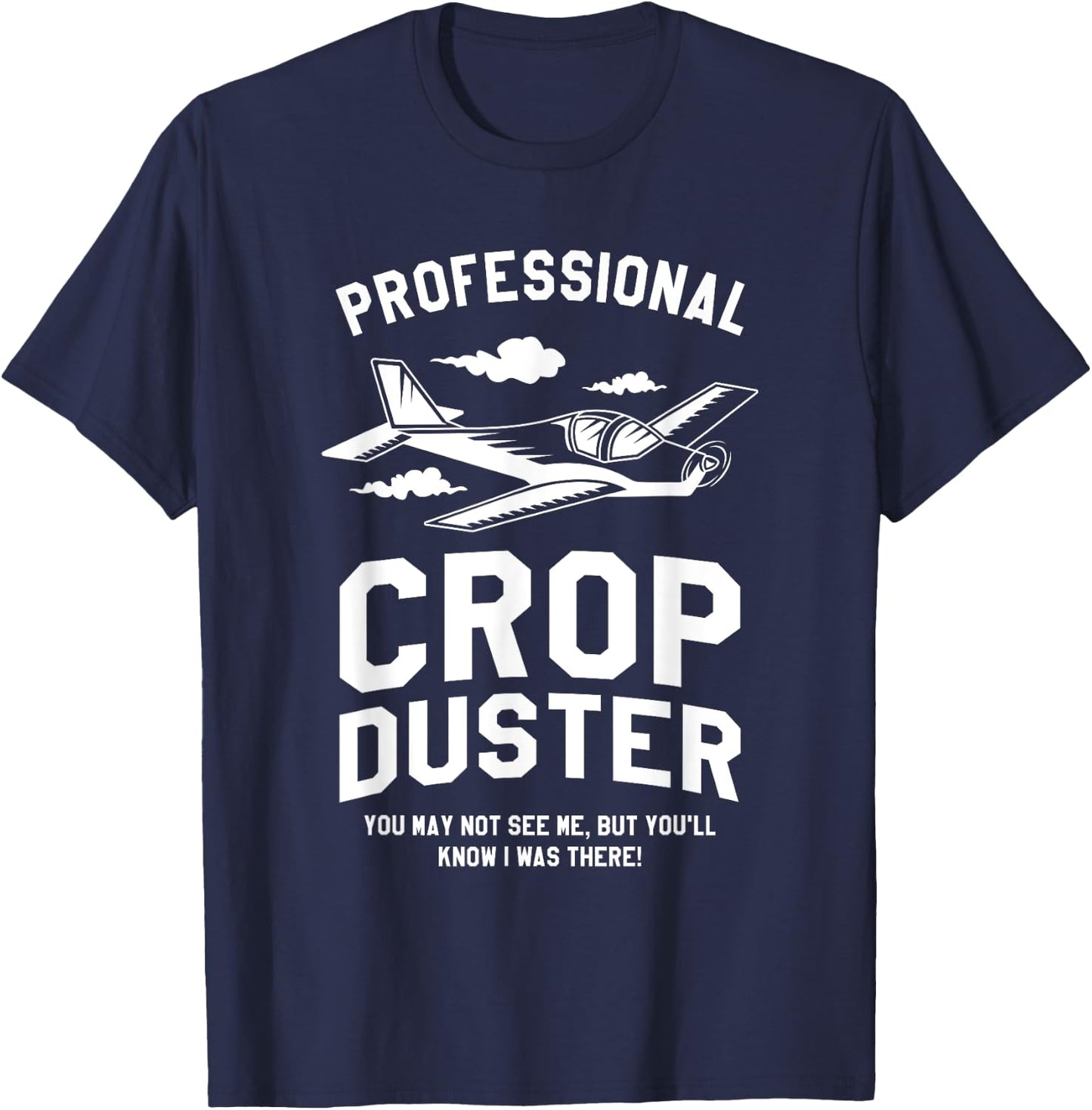 Professional Crop Duster You May Not See Me Dusting T-Shirt - T-Shirt | Navy