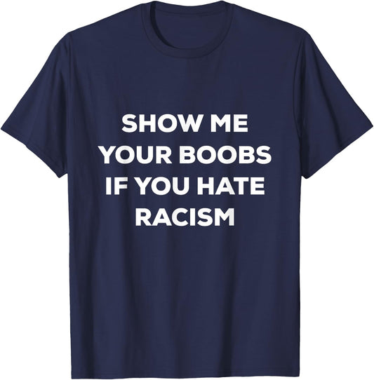 Show Me Your Boobs If You Hate Racism Funny Protest T-Shirt - T-Shirt | Navy