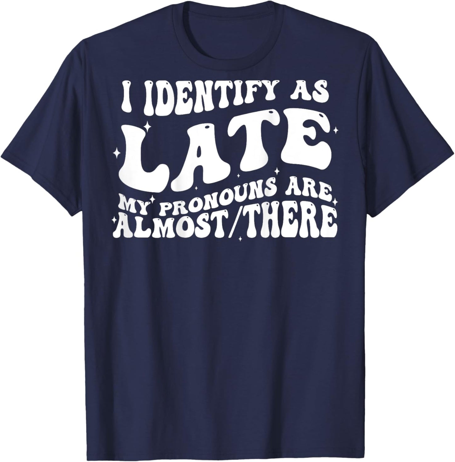 I Identify As Late My Pronouns Are Almost There (on back) T-Shirt - T-Shirt | Navy