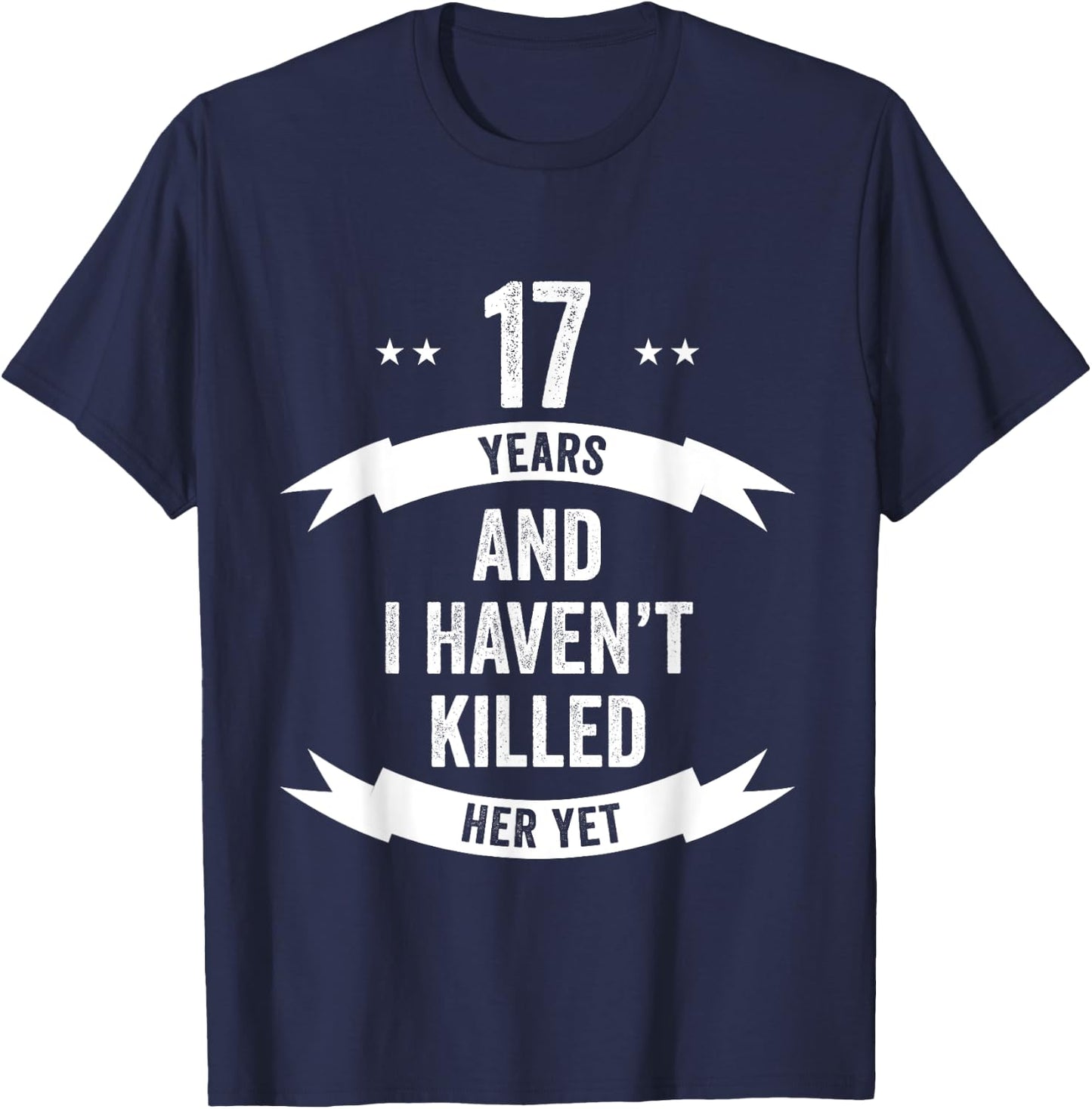 17 Years And I Haven't Killed Her Yet Wedding Anniversary T-Shirt - T-Shirt | Navy