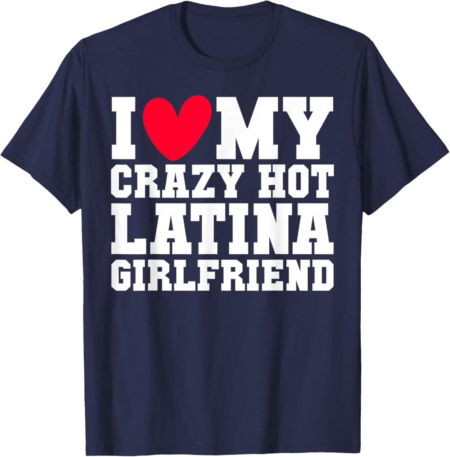 I love my crazy hot Latina Girlfriend Red heart V-day couple T-Shirt - T-Shirt | Navy