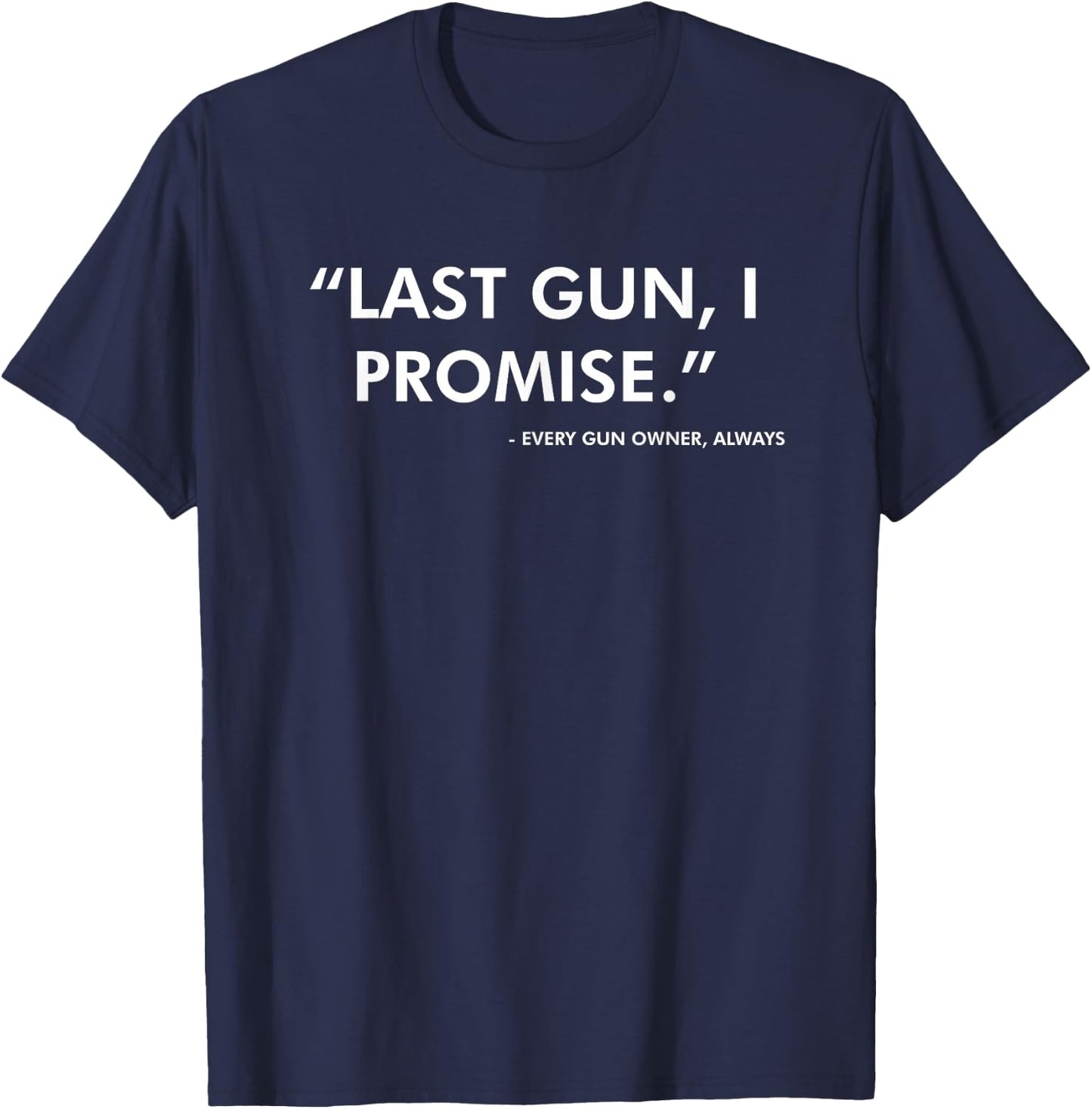 Last Gun I Promise Funny Gun Lover Pro 2nd Amendment Rights Small T-Shirt - T-Shirt | Navy