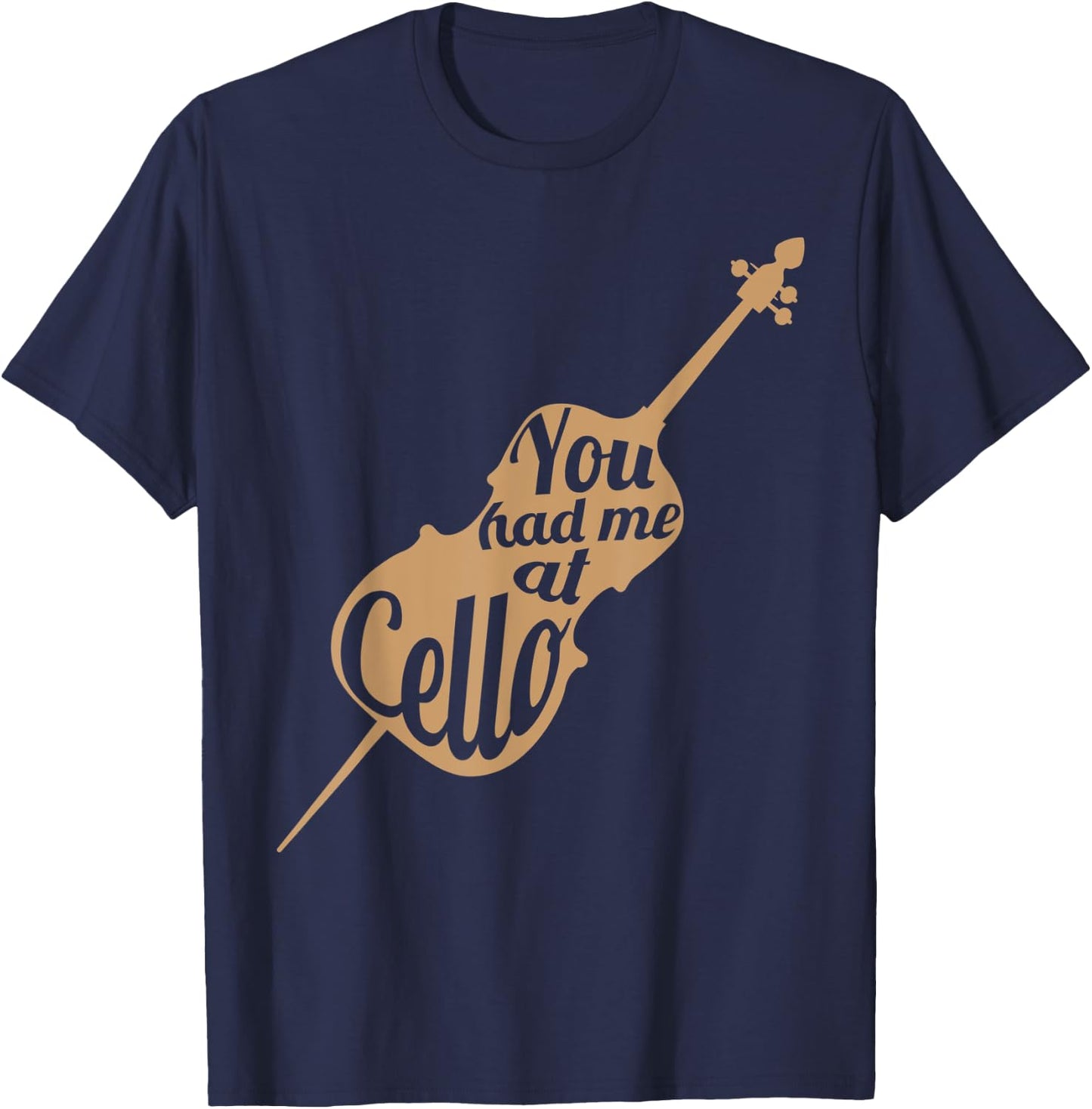You had me at cello Gift Cello Player Cellist Shirt T-Shirt - T-Shirt | Navy