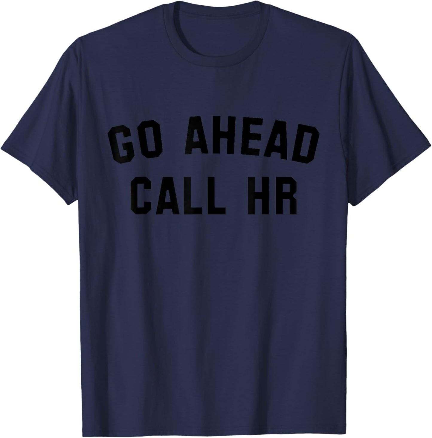 Funny Sarcastic Go Ahead Call Hr! Joking, Fun Hr T-Shirt - T-Shirt | Navy