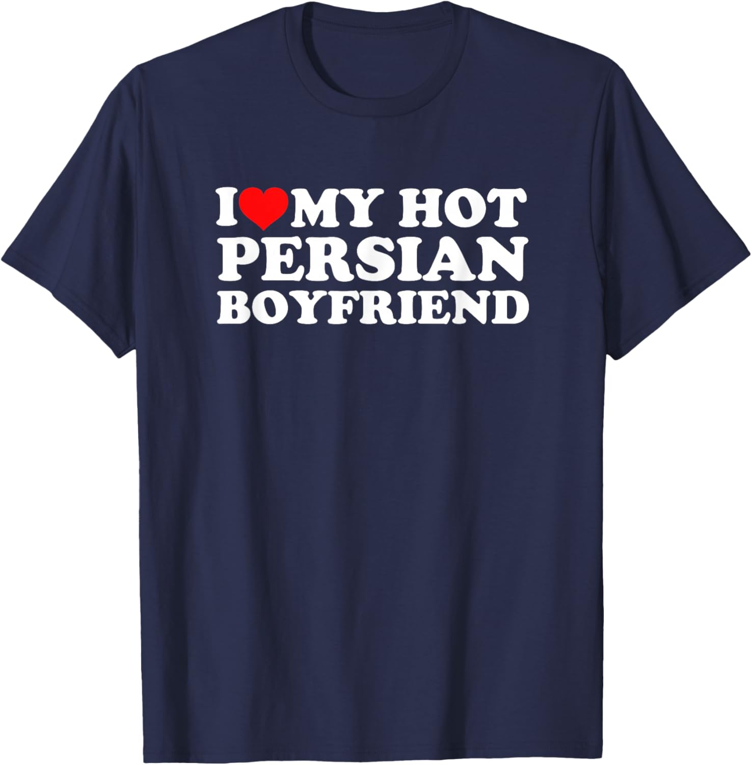 I Love My Hot Persian Boyfriend T-Shirt - T-Shirt | Navy