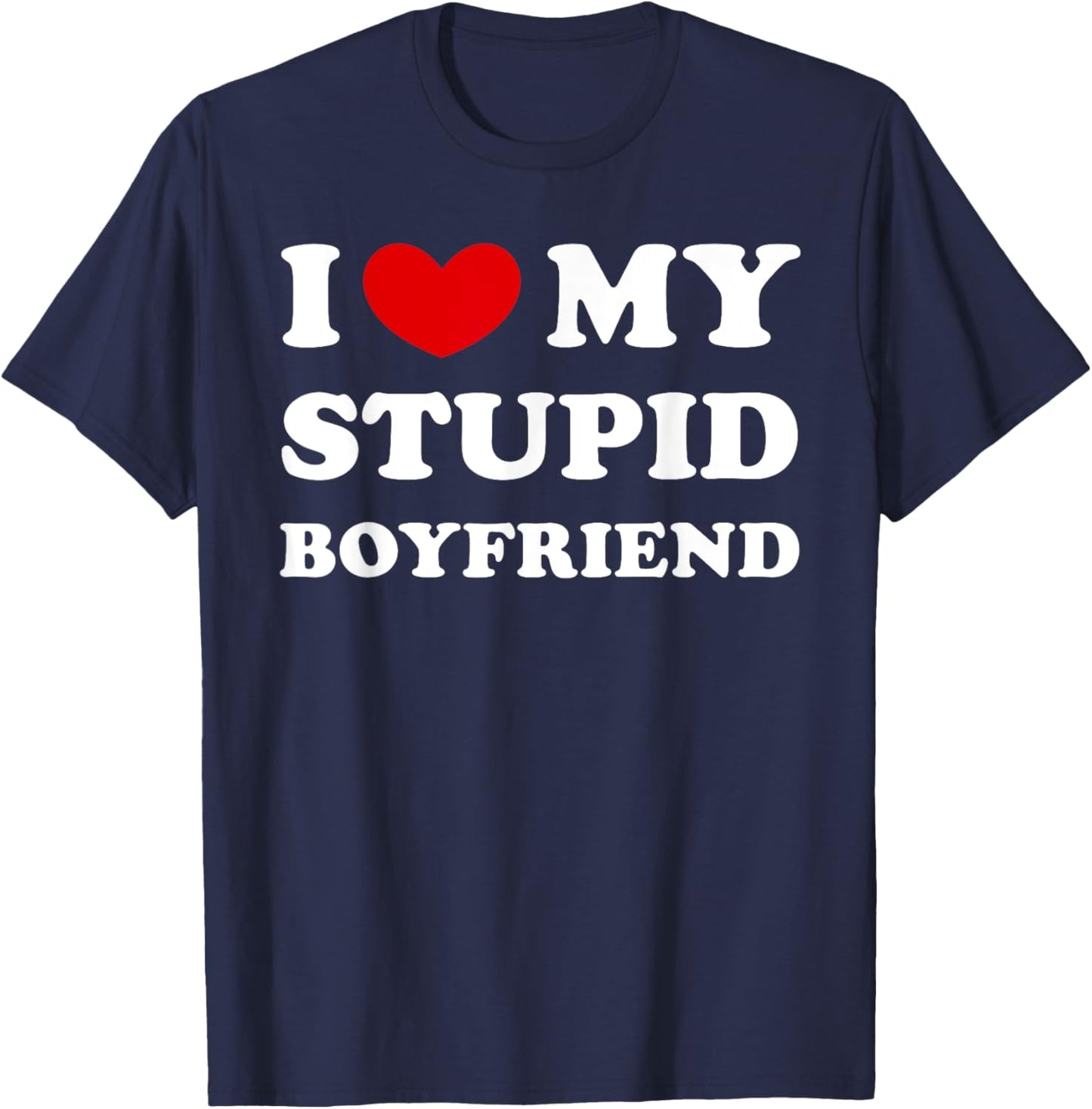 I Love My Stupid Boyfriend, I Heart My Stupid Boyfriend T-Shirt - T-Shirt | Navy