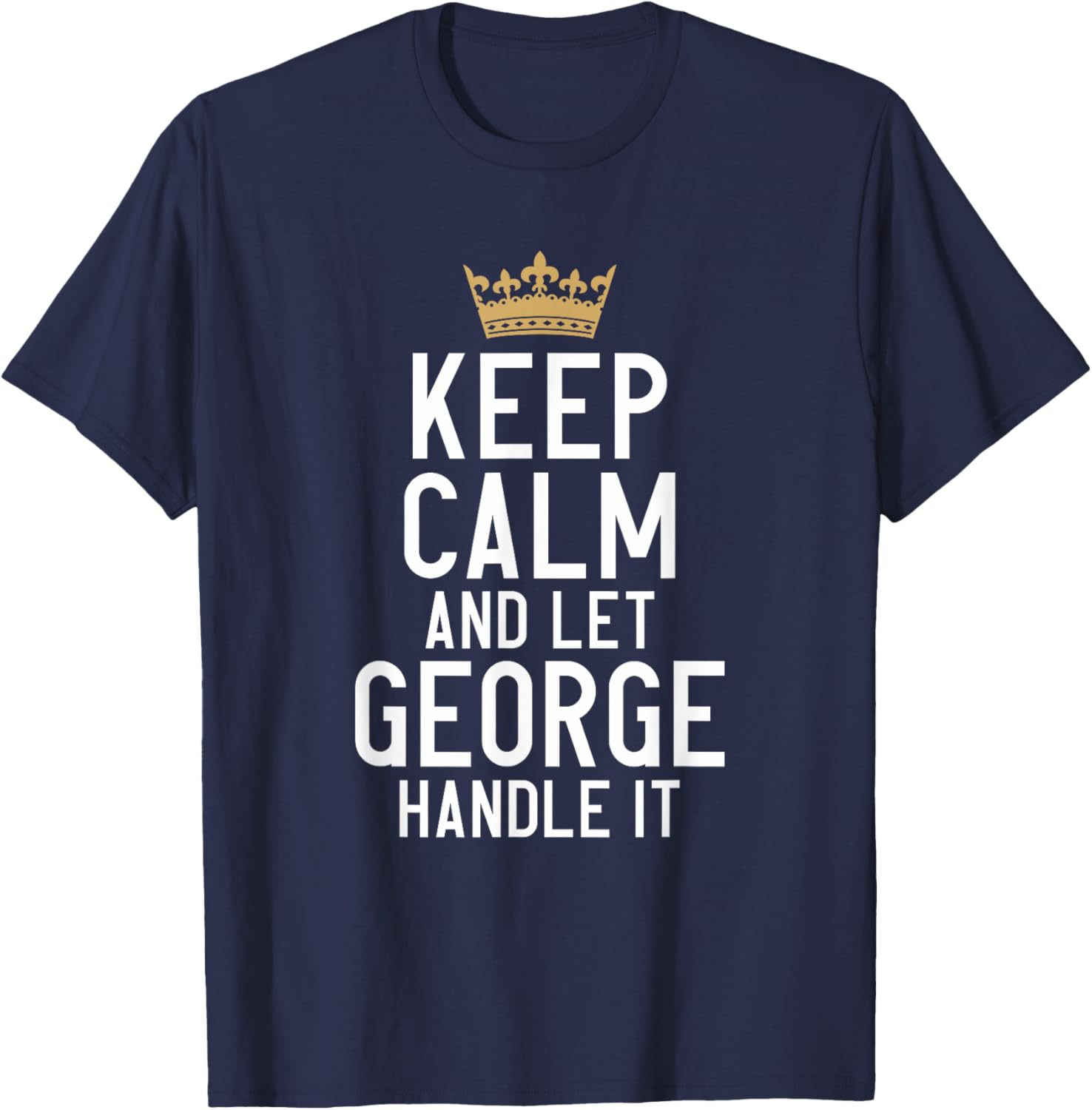 Keep Calm And Let George Handle It Funny George Name T-Shirt - T-Shirt | Navy