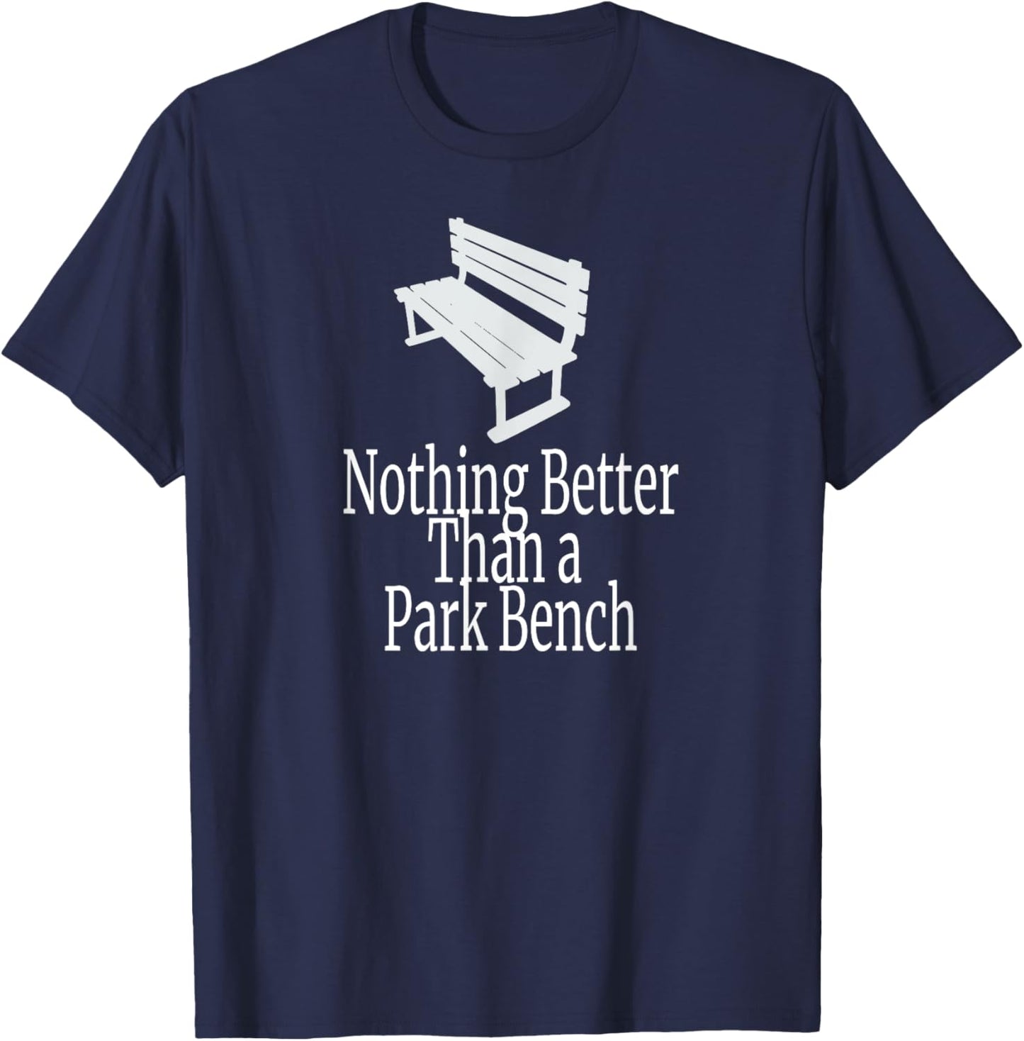 Nothing Better Than a Park Bench T-Shirt - T-Shirt | Navy