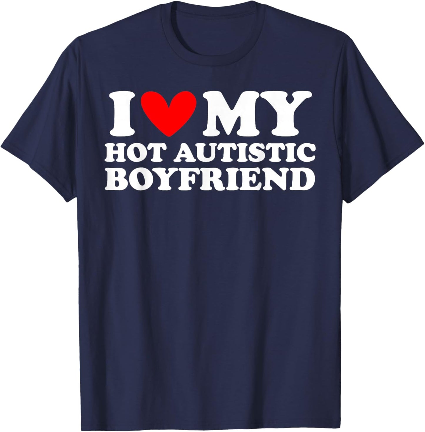 I Love My Hot Autistic Boyfriend I Heart My Hot Autistic BF T-Shirt - T-Shirt | Navy