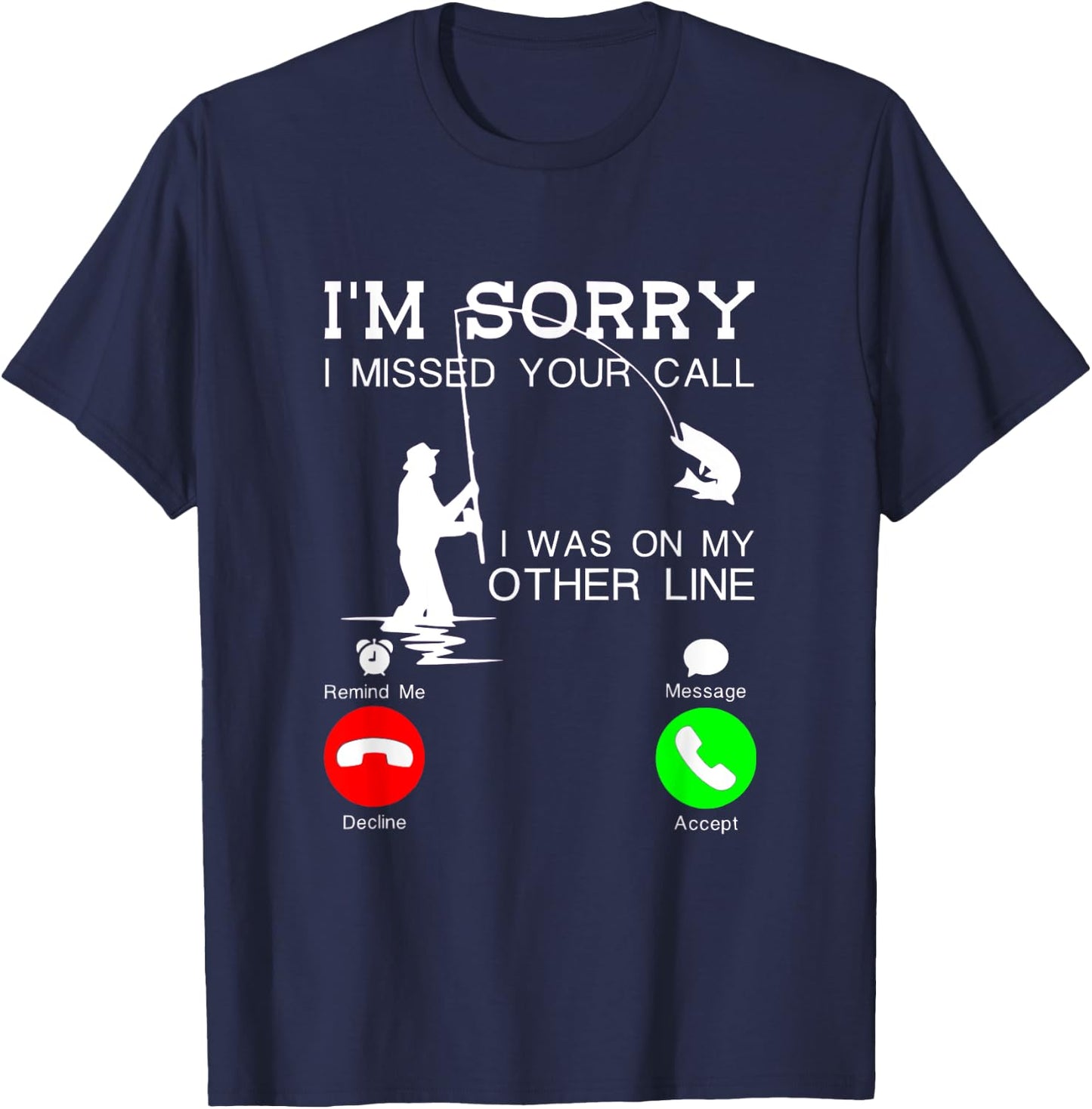 I'm Sorry I Missed Your Call, I Was On My Other Line Fishing T-Shirt - T-Shirt | Navy