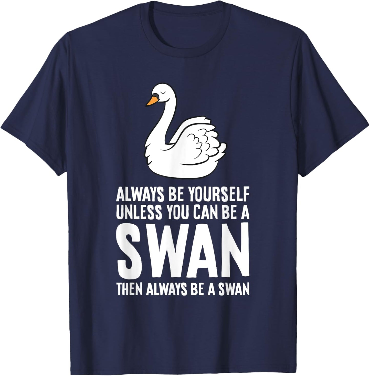Always Be Yourself Unless You Can Be A Swan T-Shirt - T-Shirt | Navy