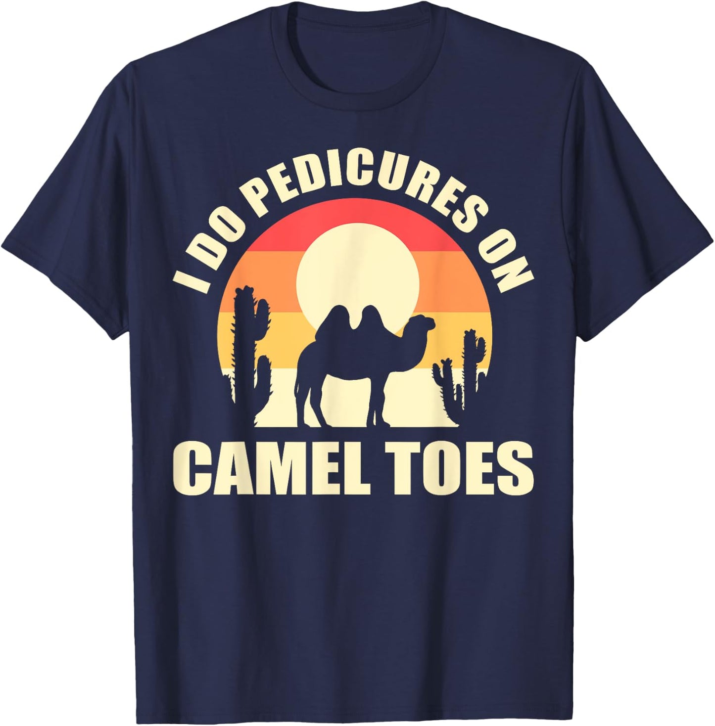 I Do Pedicures On Camel Toes Manicures Funny T-Shirt - T-Shirt | Navy