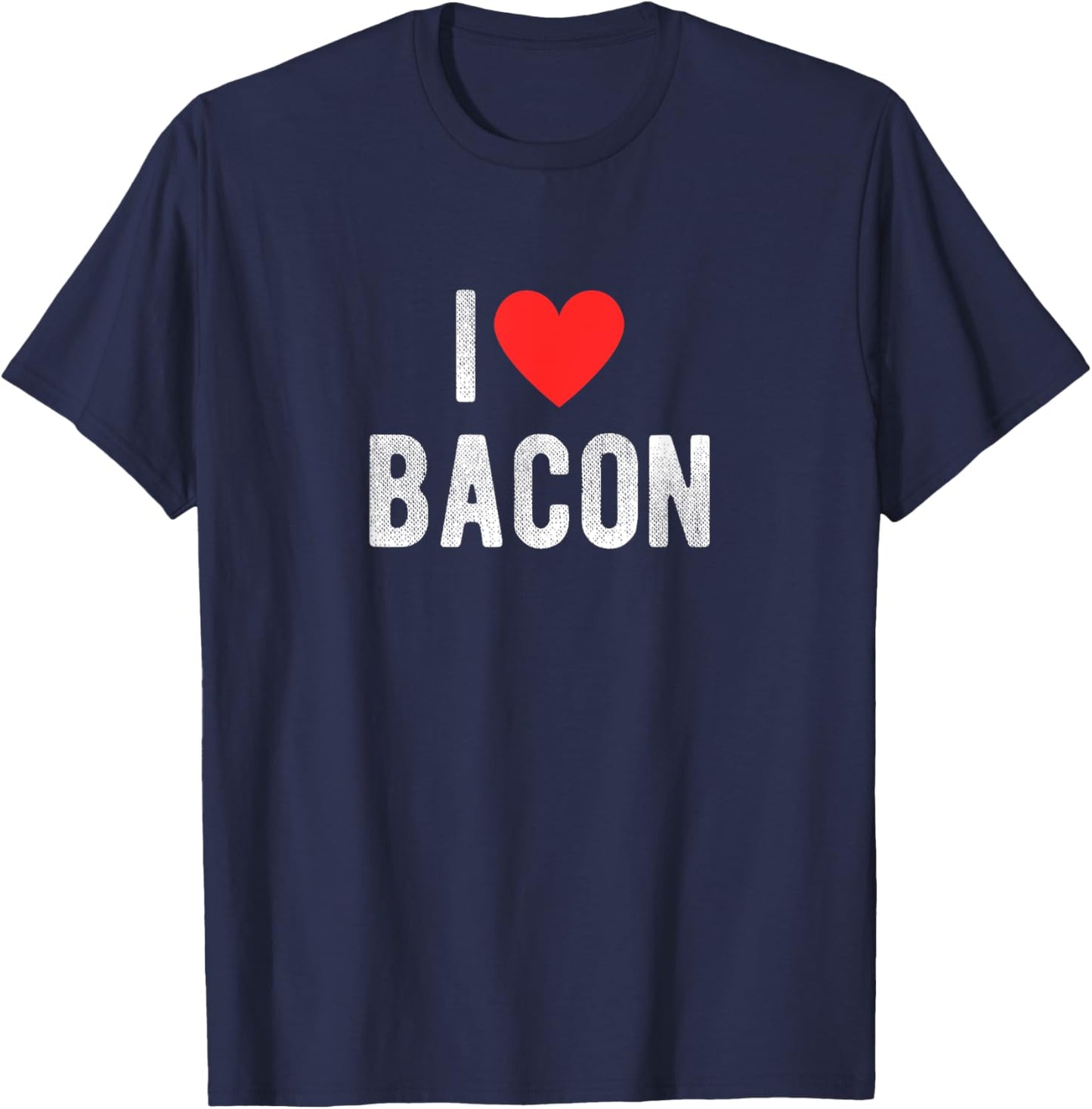 I Love Bacon Funny Humor Quote T-Shirt - T-Shirt | Navy