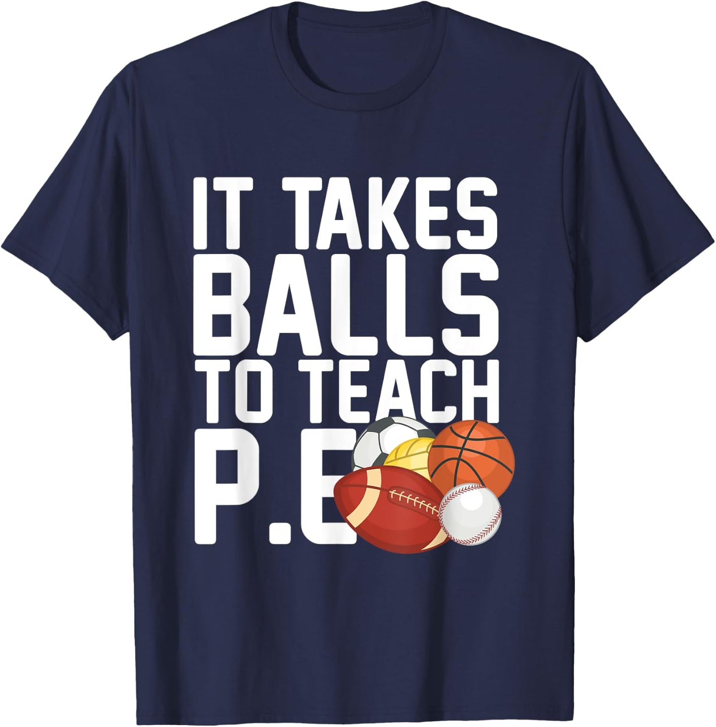 PE Teacher - It Takes Balls To Teach P.E. Men Women T-Shirt - T-Shirt | Navy