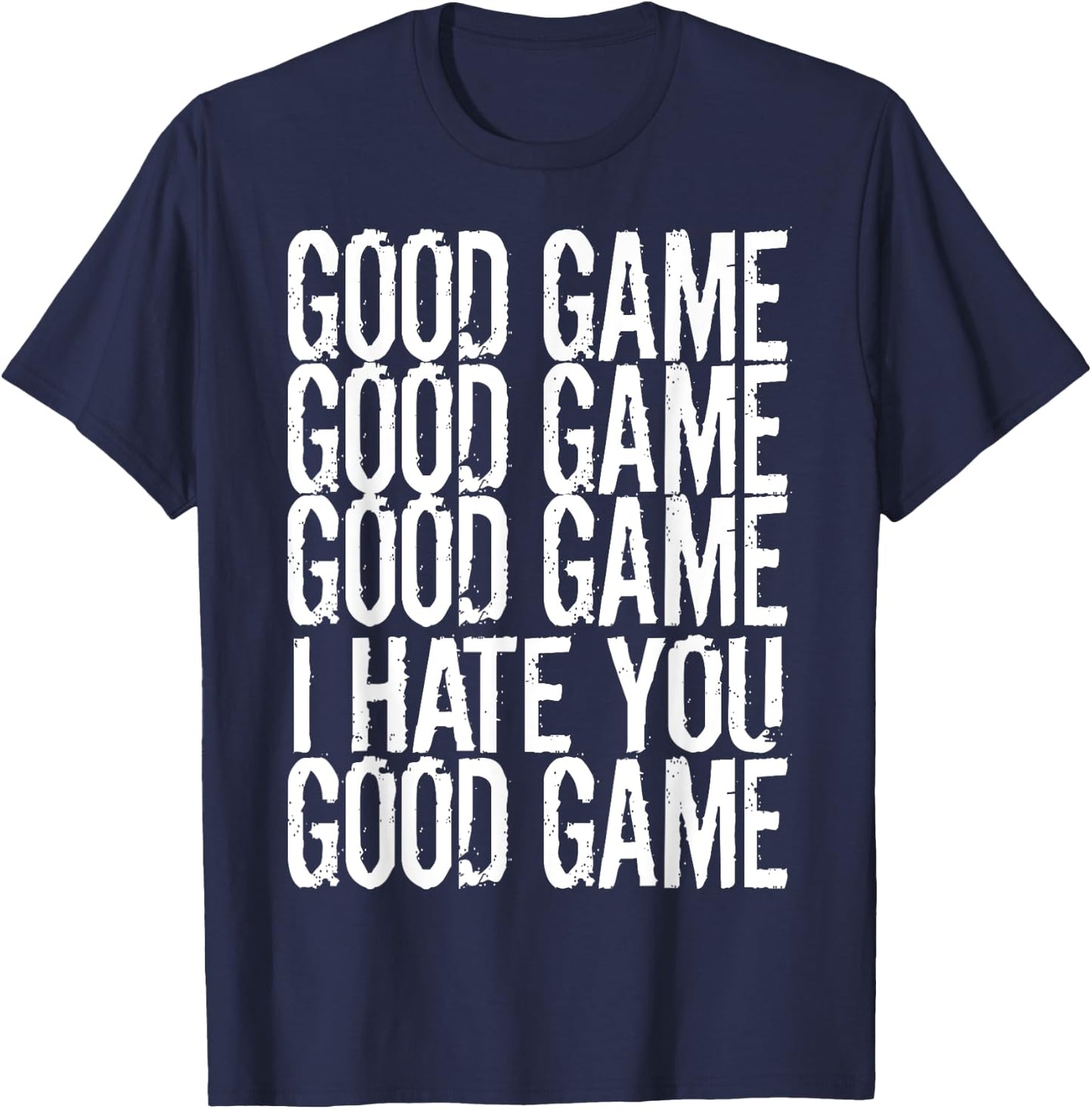 GOOD GAME GOOD GAME I HATE YOU Funny Gamer Gaming Video T-Shirt - T-Shirt | Navy