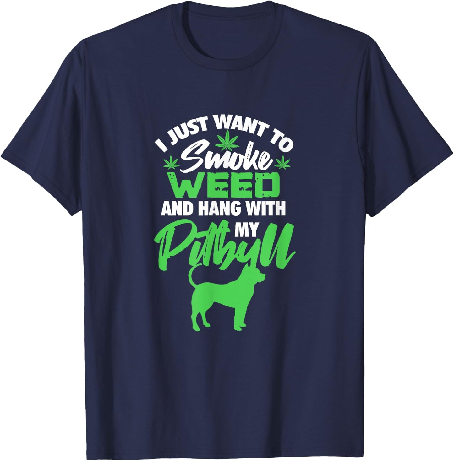 I Just Want To Smoke Weed Hang With Pitbull Stoner Dog Owner Men Women T-Shirt - T-Shirt | Navy