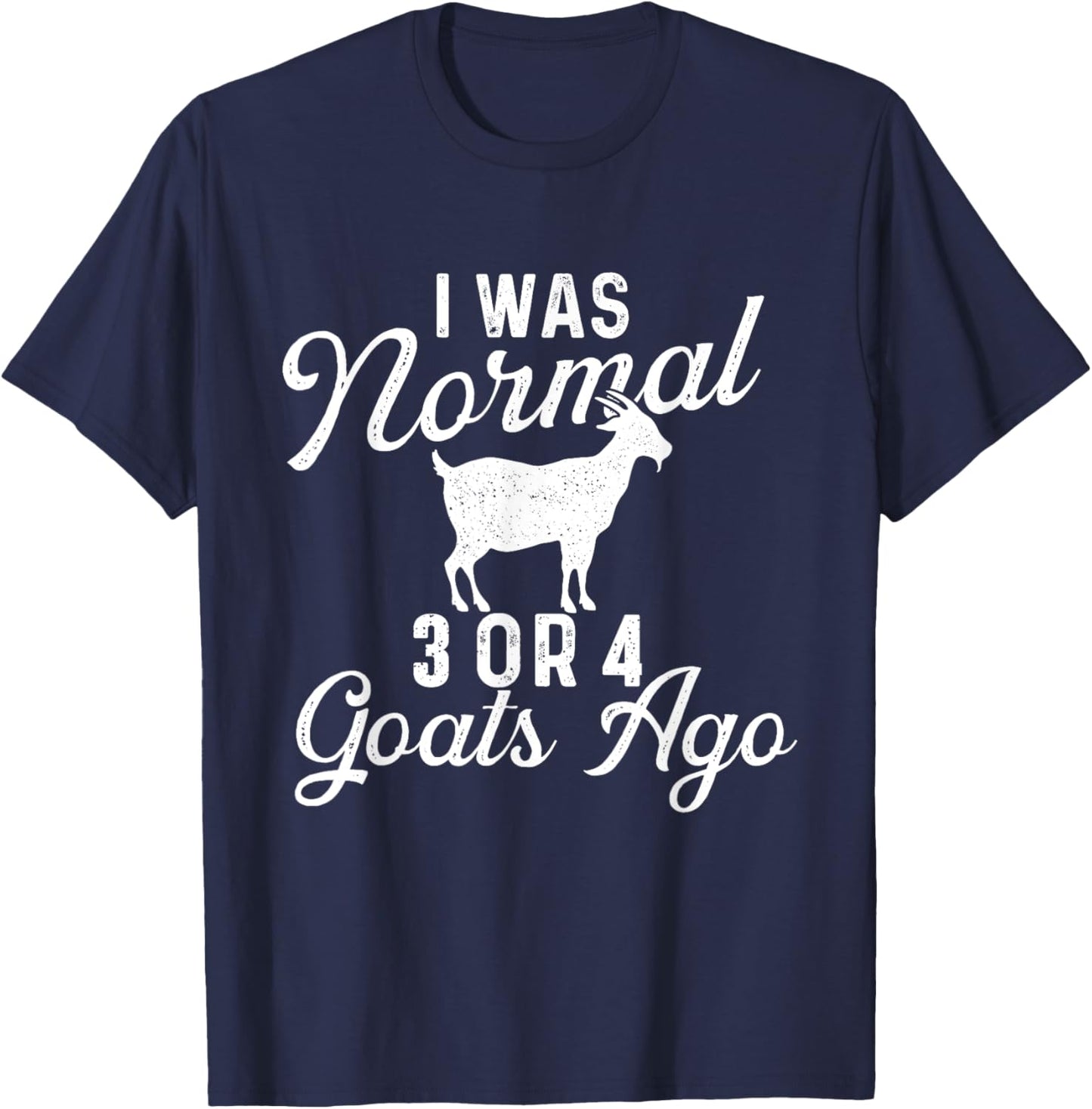 I Was Normal 3 Or 4 Goats Ago - Goat Whisperer Animal Lover T-Shirt - T-Shirt | Navy
