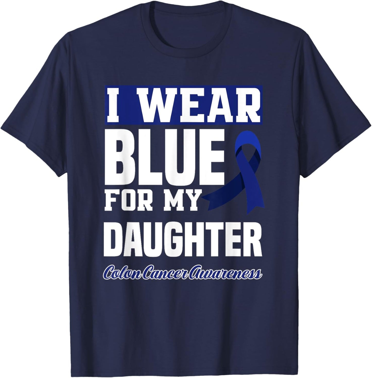 I Wear Blue For My Daughter Colon Cancer Awareness T-Shirt - T-Shirt | Navy