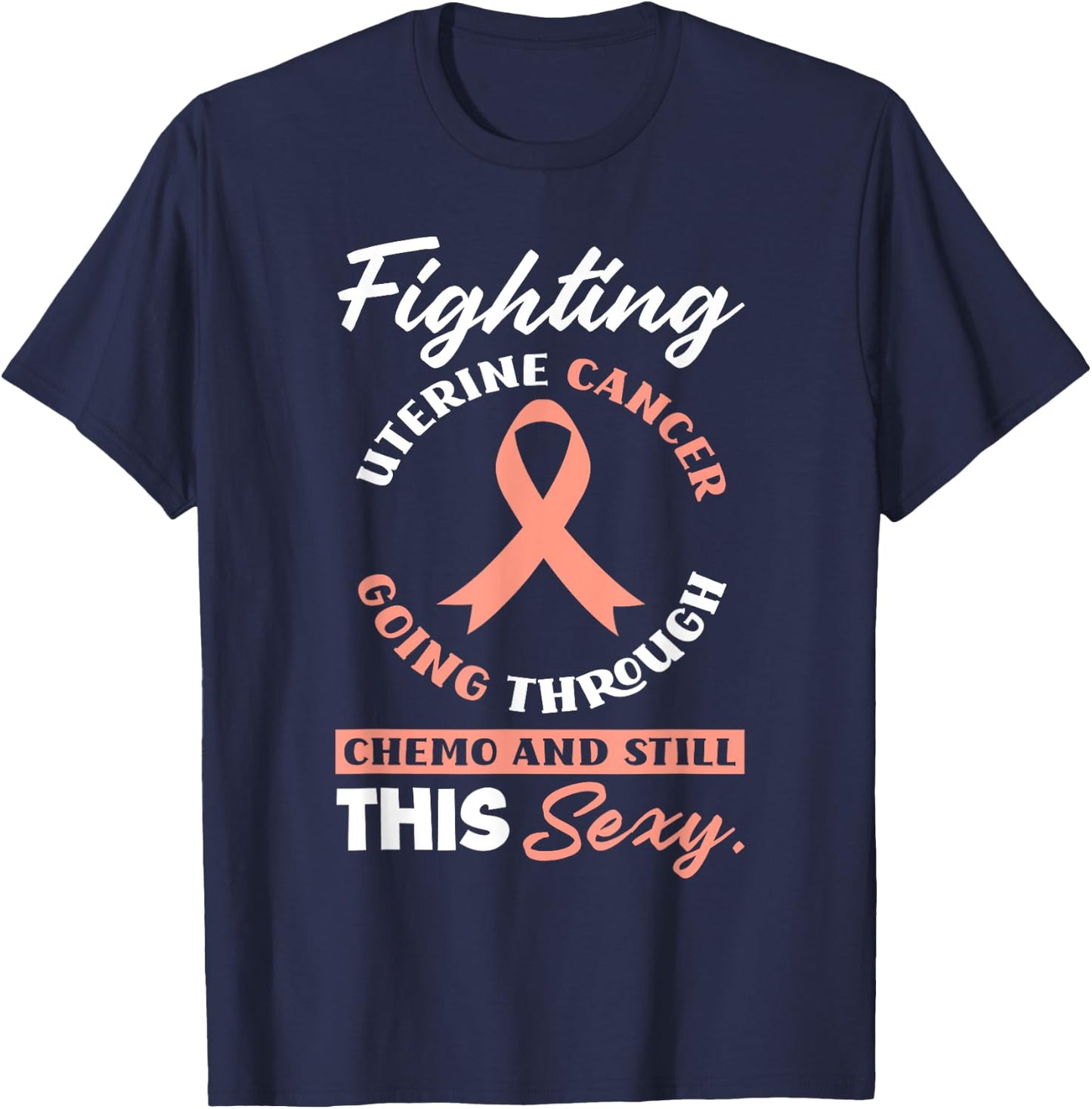 Fighting Uterine Cancer, Chemo & Still Sexy Uterine Cancer T-Shirt - T-Shirt | Navy