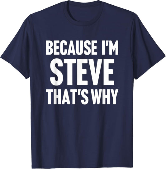 Because I'm Steve That's Why Am Personalized Name T-Shirt - T-Shirt | Navy