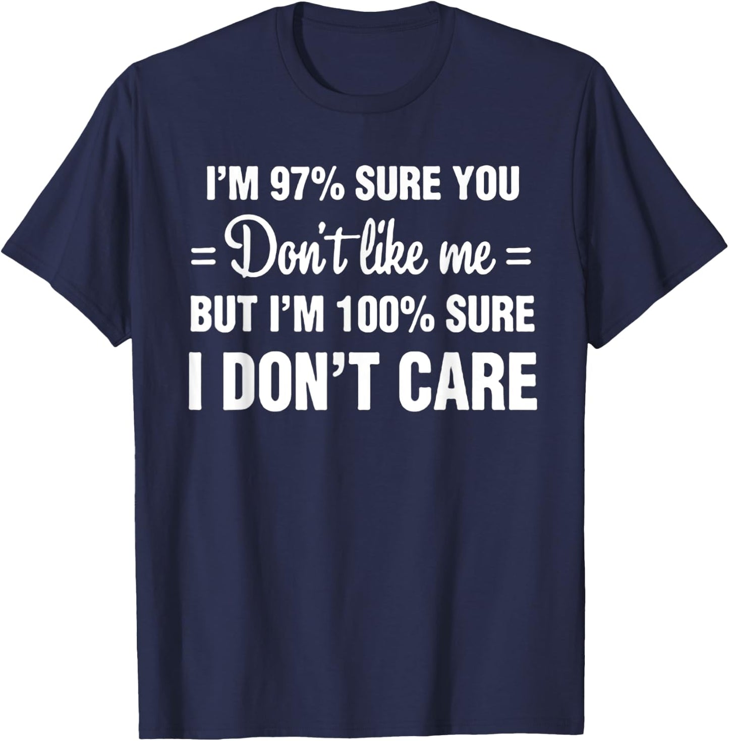 I'm 97% sure you don't like me I Don't Care T-Shirt - T-Shirt | Navy