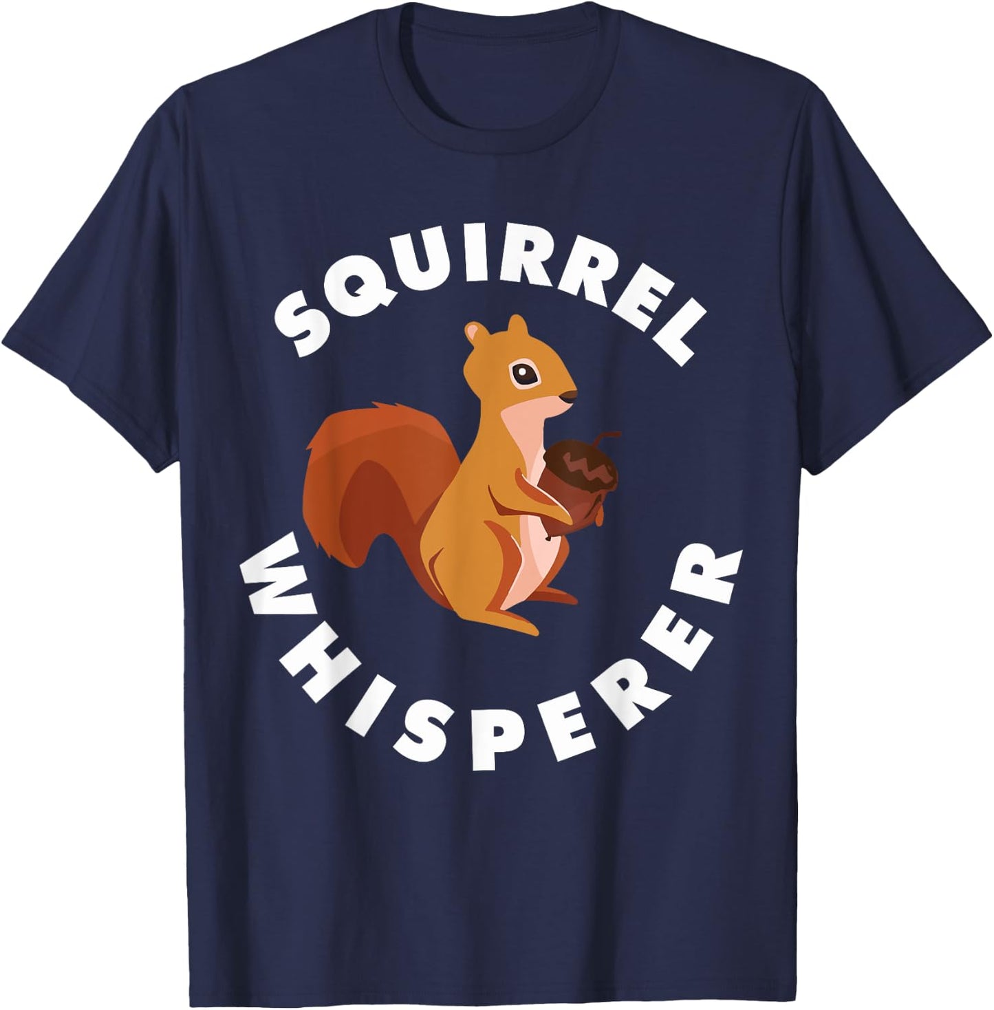 Squirrel Whisperer Funny Forest Animal Rodent Lovers Outfit T-Shirt - T-Shirt | Navy