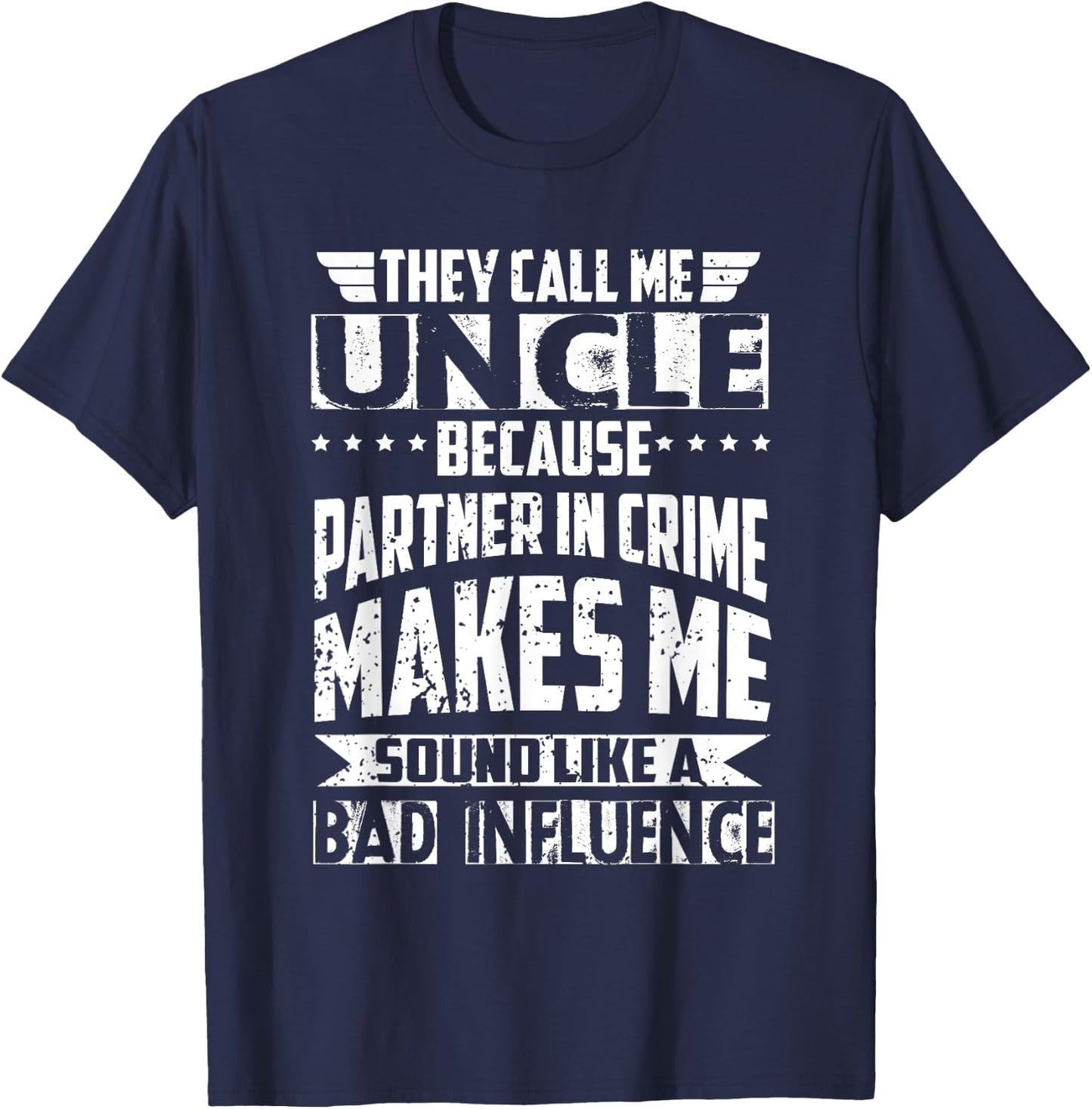 They Call Me Uncle Because Partner in Crime Bad Influence T-Shirt - T-Shirt | Navy