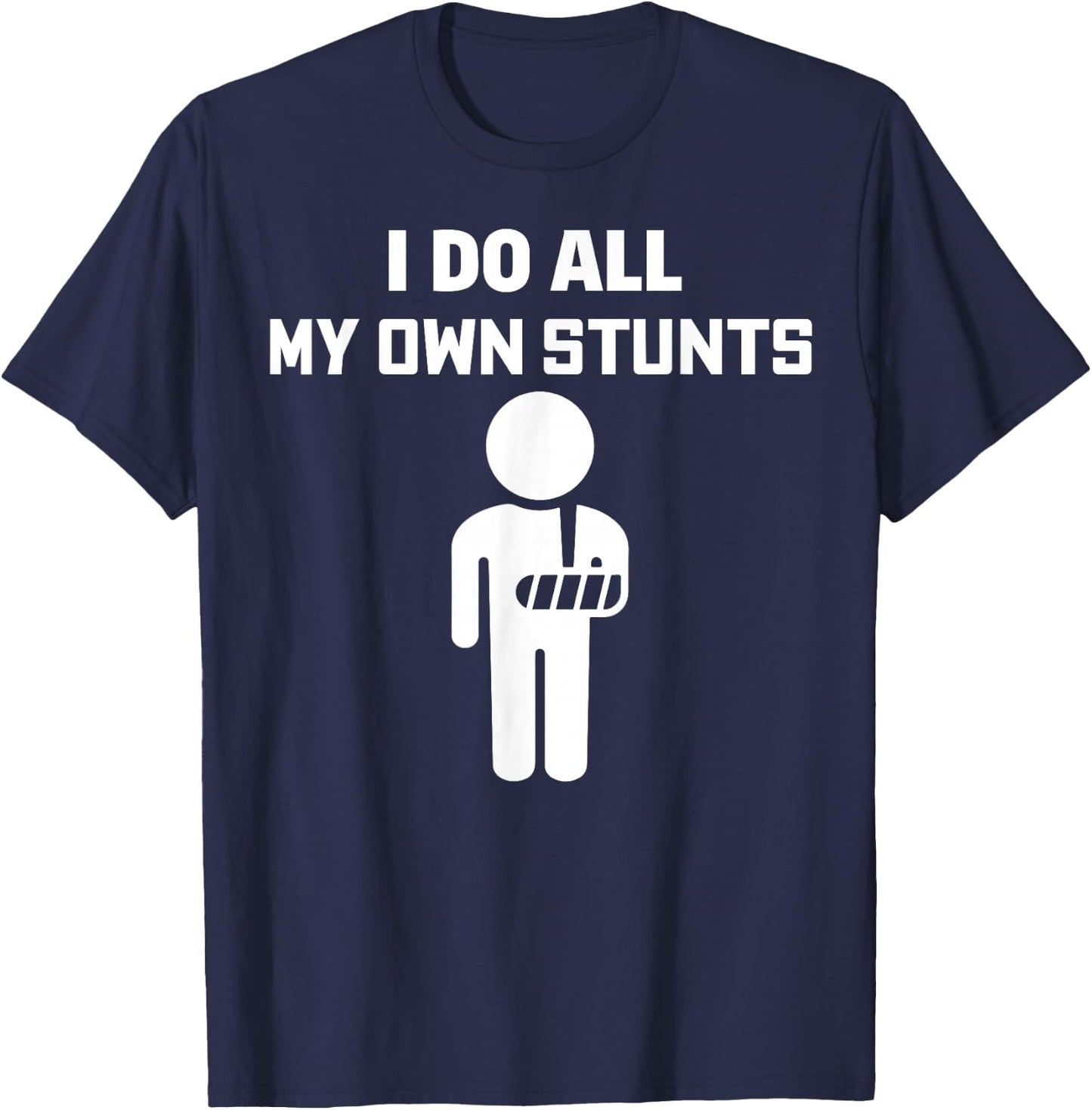 Broken Arm I Do All My Own Stunts After Surgery T-Shirt - T-Shirt | Navy