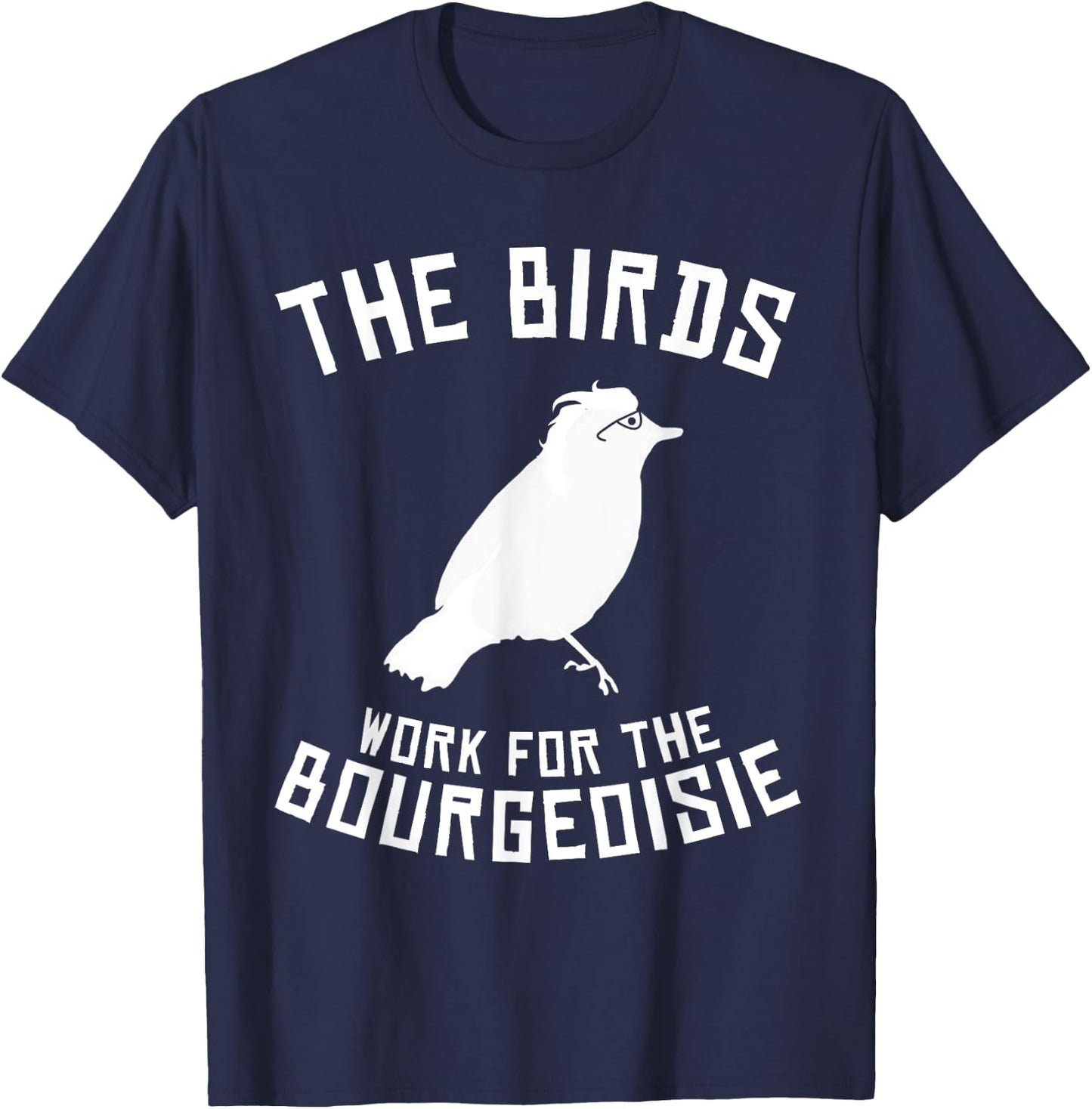 The Birds Work for the Bourgeoisie 1986 T-Shirt - T-Shirt | Navy