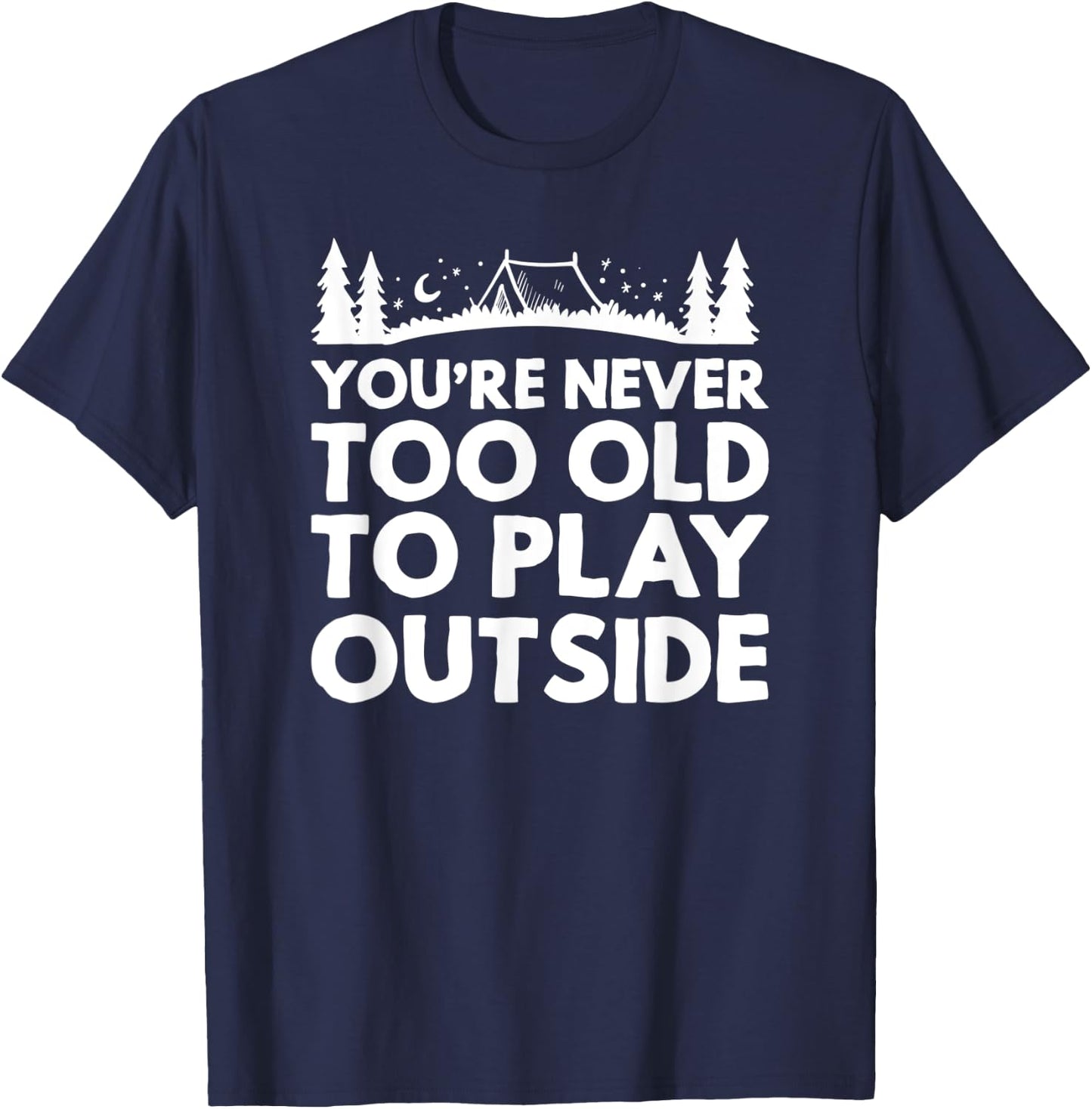 You're never too old to play outside outdoor camping hiking T-Shirt - T-Shirt | Navy