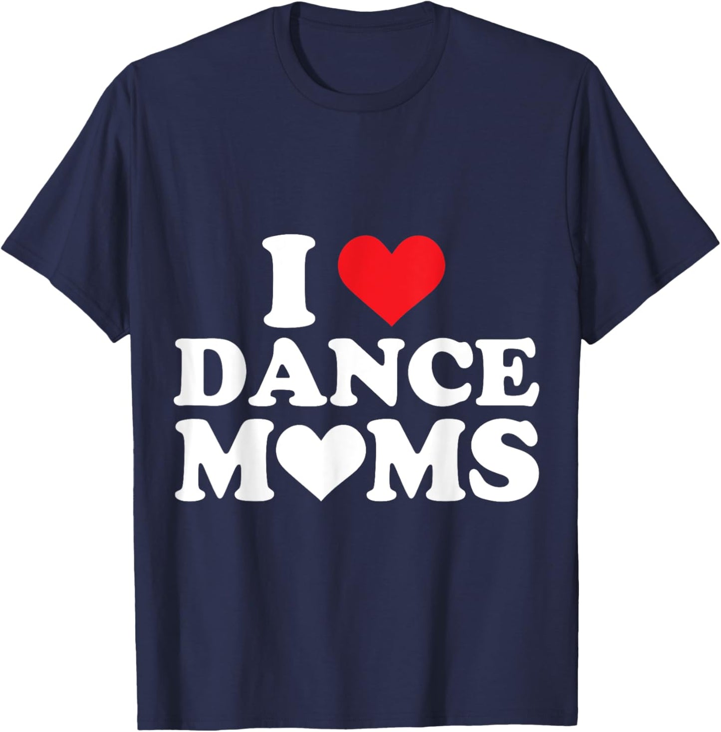 I Love Dance Moms I Heart Dance Moms T-Shirt - T-Shirt | Navy