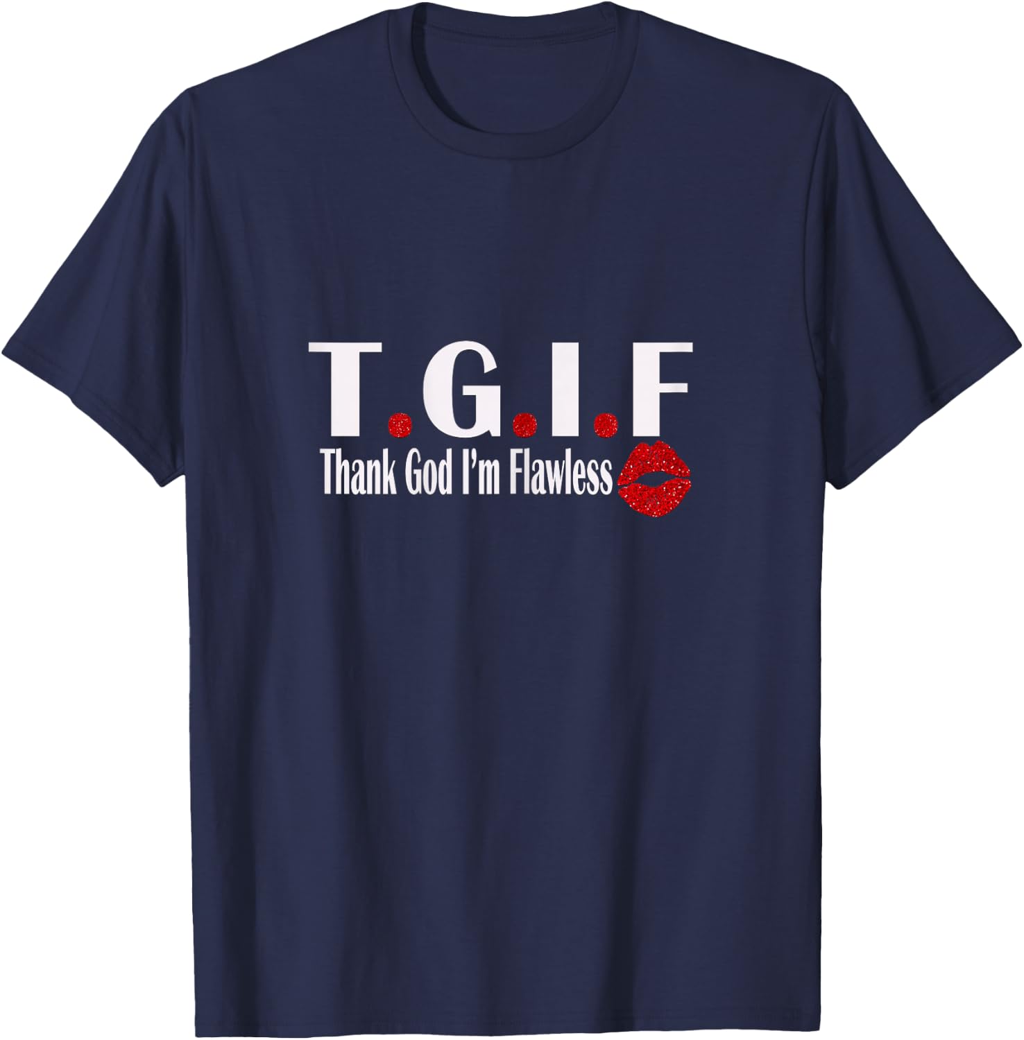 TGIF Thank God I'm Flawless Funny Quote T.G.I.F Lip Print T-Shirt - T-Shirt | Navy