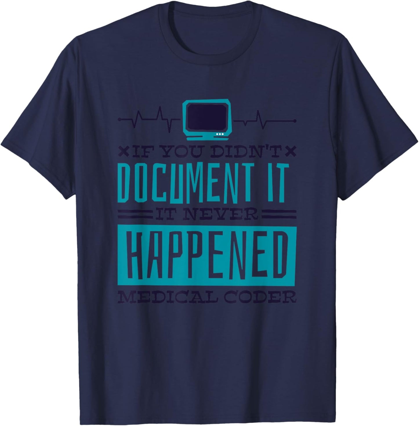 If You Didn'T Document It It Never Happened Medical Coder T-Shirt - T-Shirt | Navy