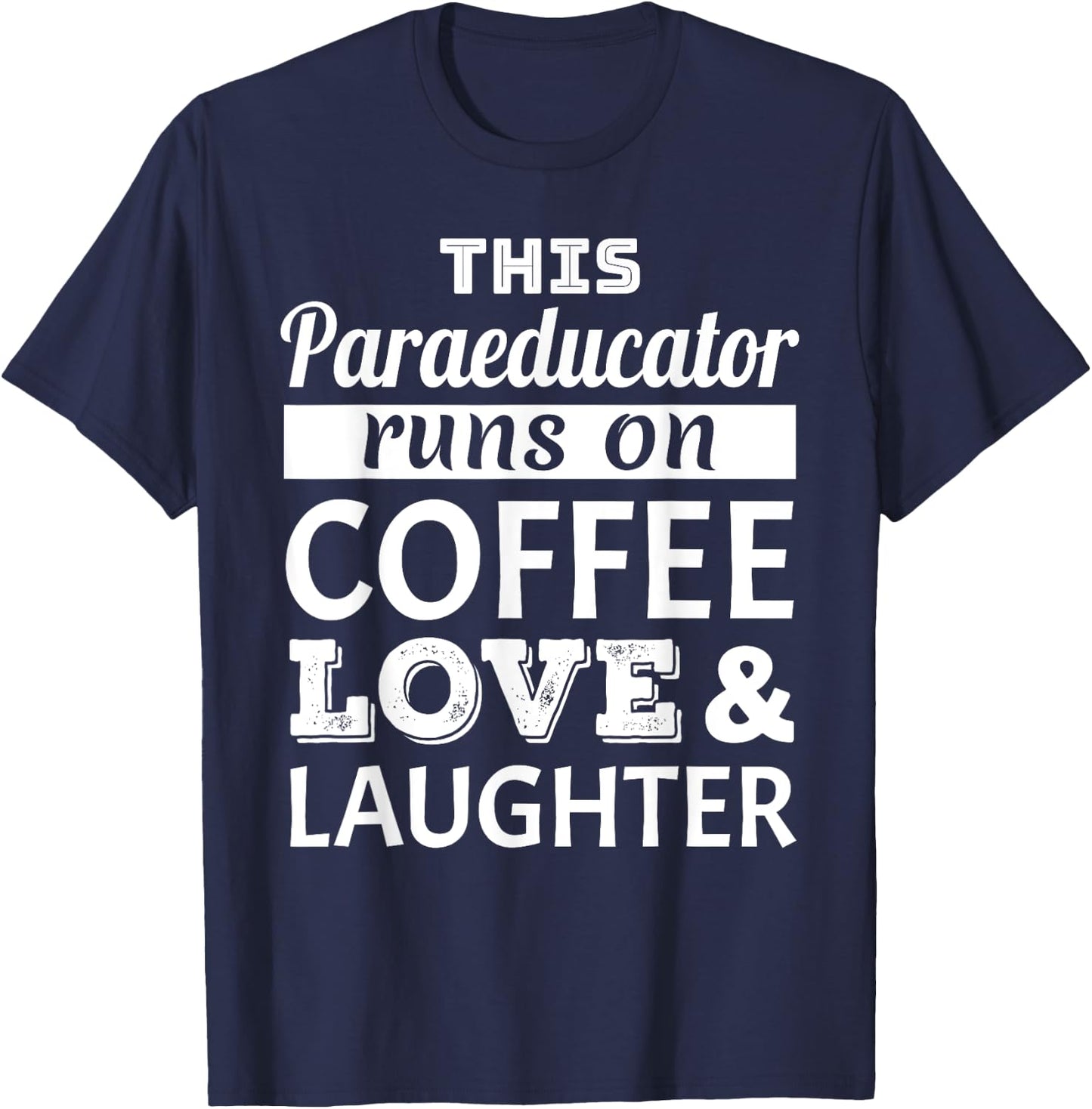 This Paraeducator Runs on Coffee Love Laughter Gift T-Shirt - T-Shirt | Navy