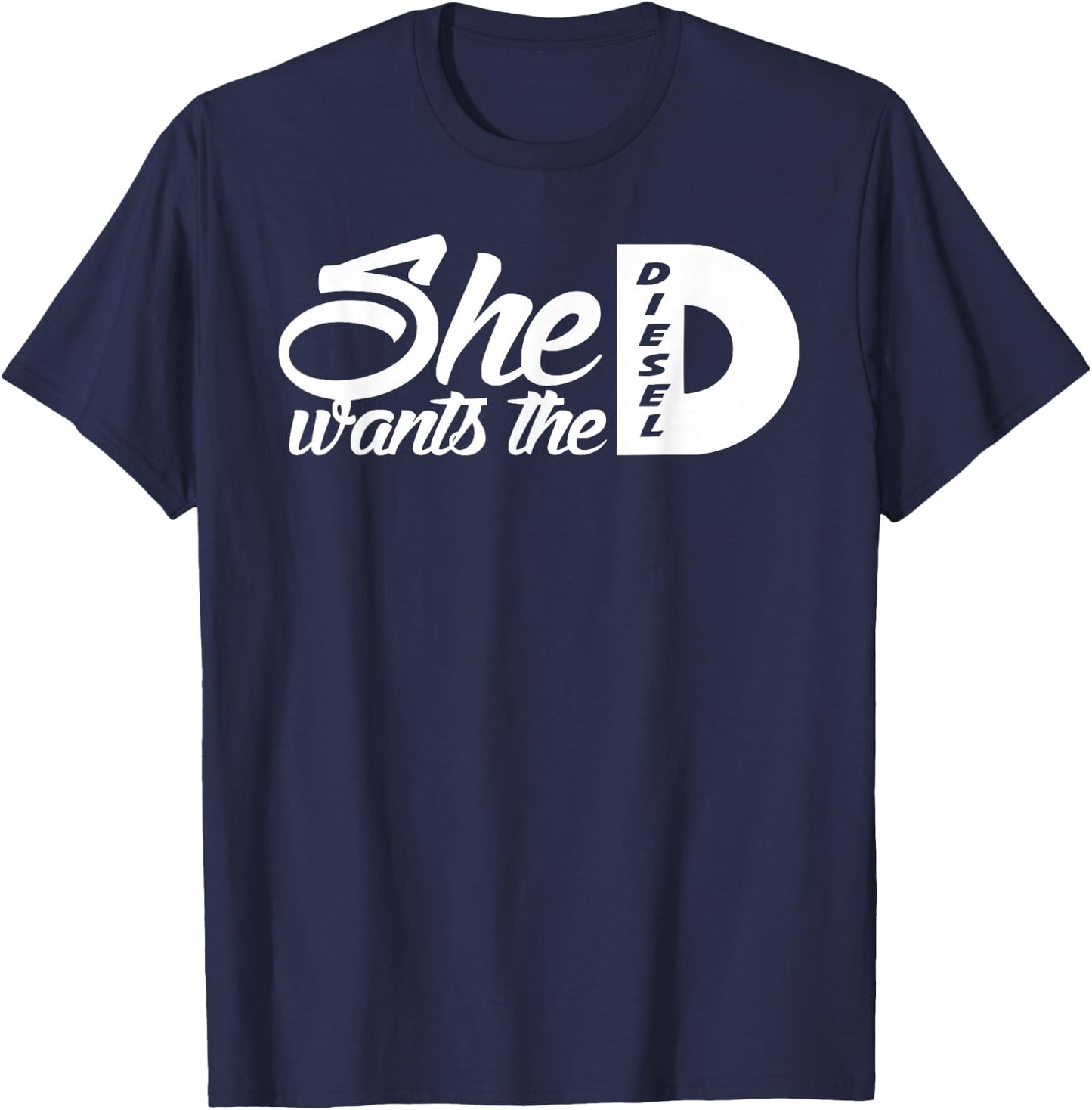 She Wants the D Diesel / funny 4x4 diesel truck T-Shirt - T-Shirt | Navy