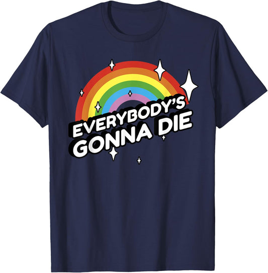 Everybody's Gonna Die - Funny Sarcastic Rainbow Morbid Humor T-Shirt - T-Shirt | Navy