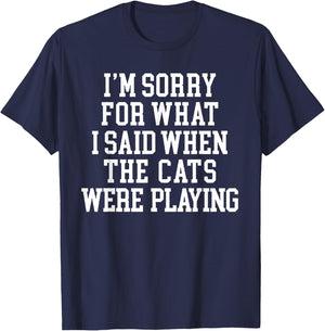 I'm Sorry For What I Said When The Cats Were Playing T-Shirt - T-Shirt | Navy
