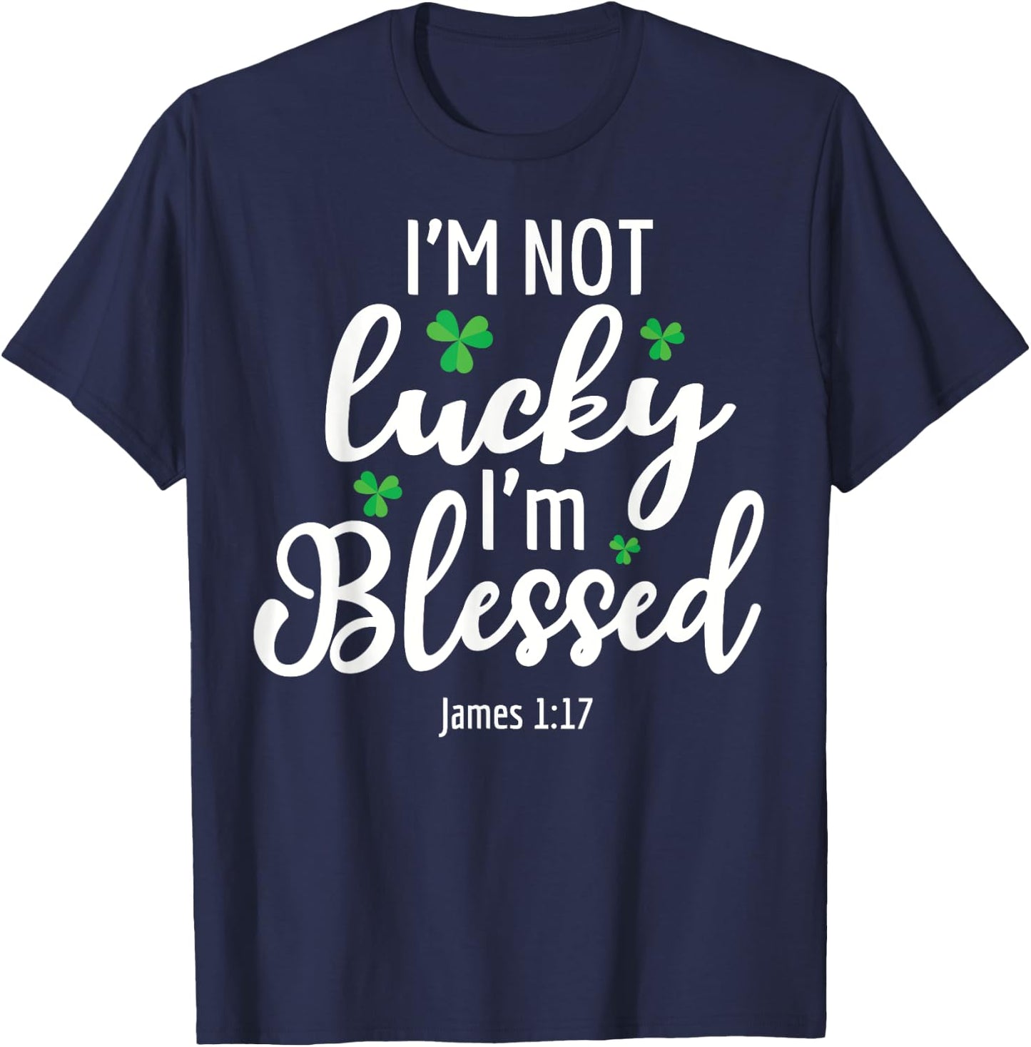 I'm Not Lucky I'm Blessed Shamrock St. Patricks Day T-Shirt - T-Shirt | Navy