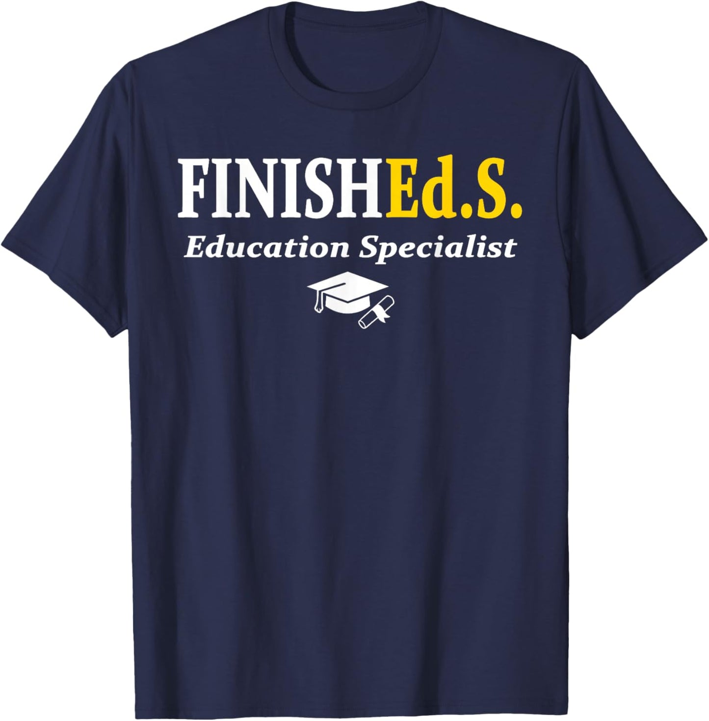FinishEd.S Education Specialist Degree Graduate Graduation T-Shirt - T-Shirt | Navy