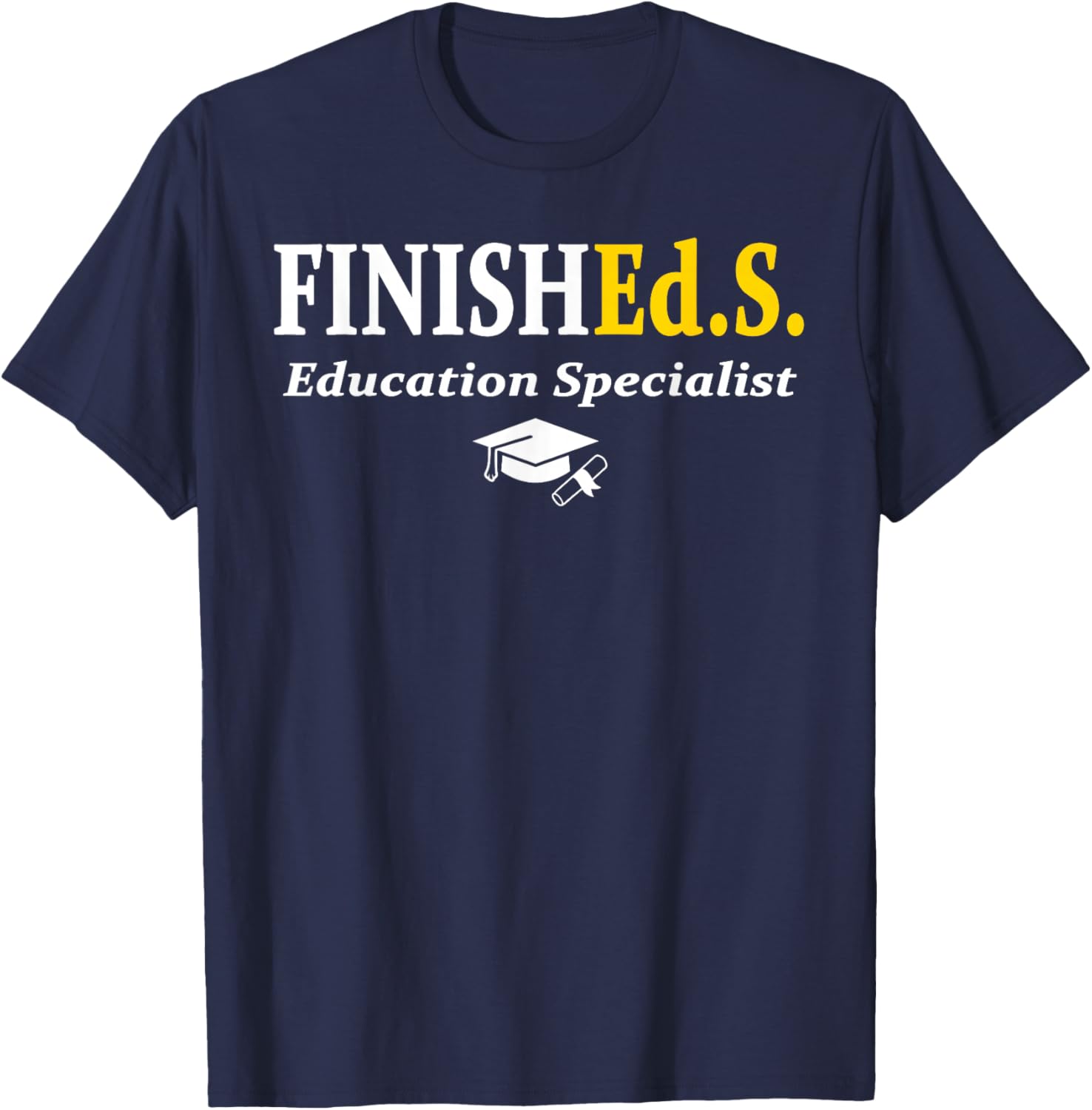 FinishEd.S Education Specialist Degree Graduate Graduation T-Shirt - T-Shirt | Navy