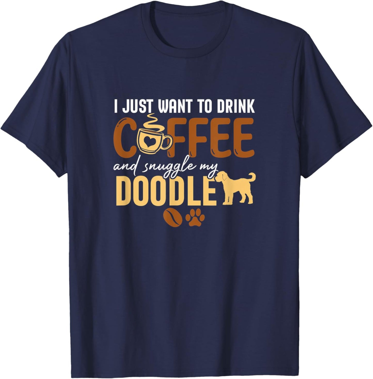I Just Want To Drink Coffee and Snuggle My Doodle Dog Lovers T-Shirt - T-Shirt | Navy