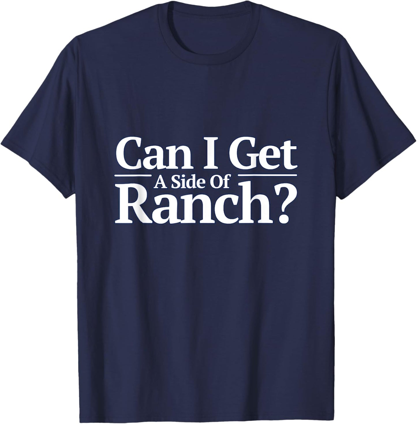 Funny Can I Get A Side Of Ranch T-Shirt - T-Shirt | Navy