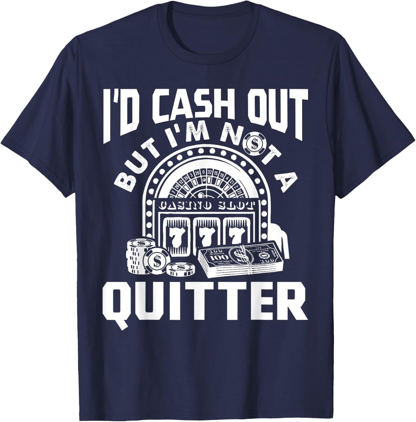 I'd Cash Out But I'm Not A Quitter Funny Gambling Gift T-Shirt - T-Shirt | Navy