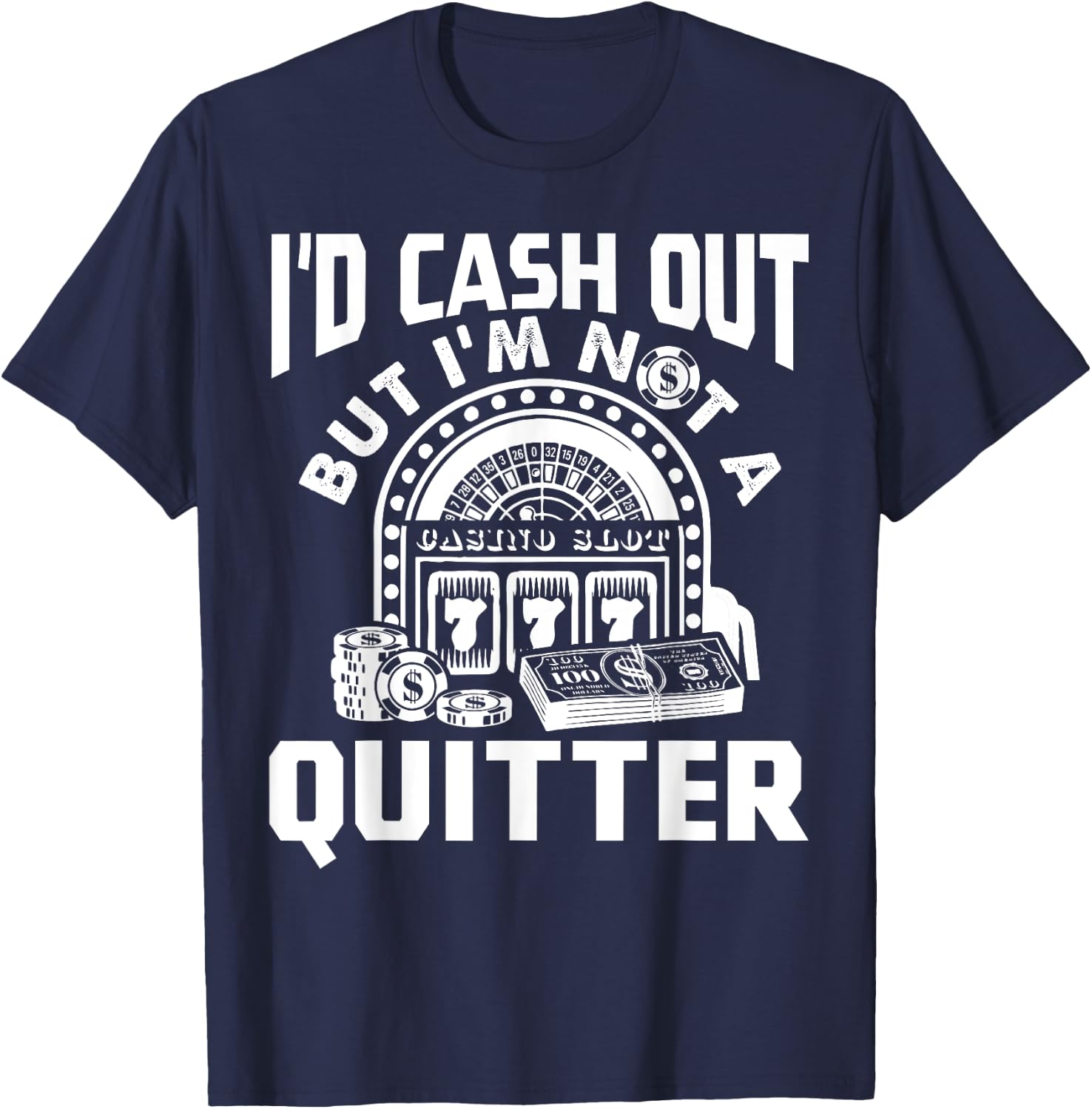 I'd Cash Out But I'm Not A Quitter Funny Gambling Gift T-Shirt - T-Shirt | Navy