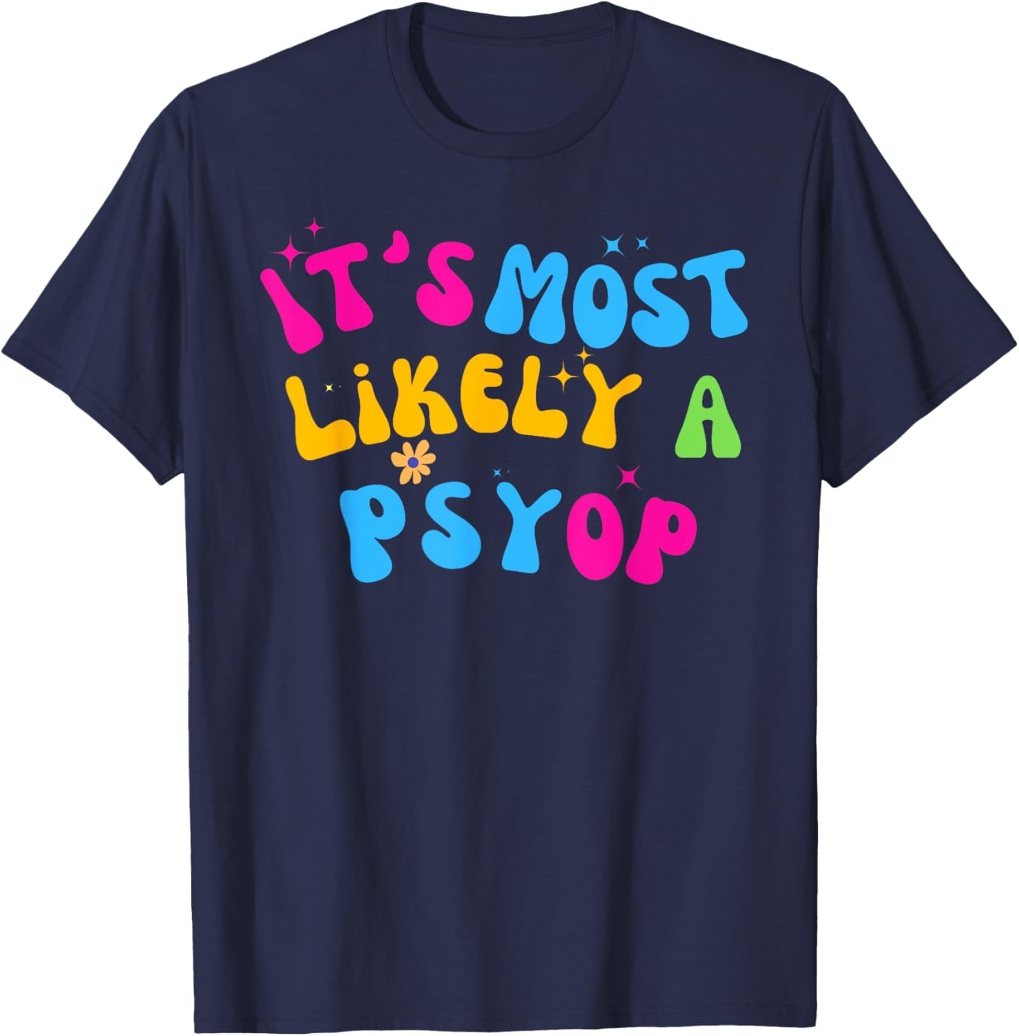It’s Most Likely A Psyop for your Friends and Family T-Shirt - T-Shirt | Navy