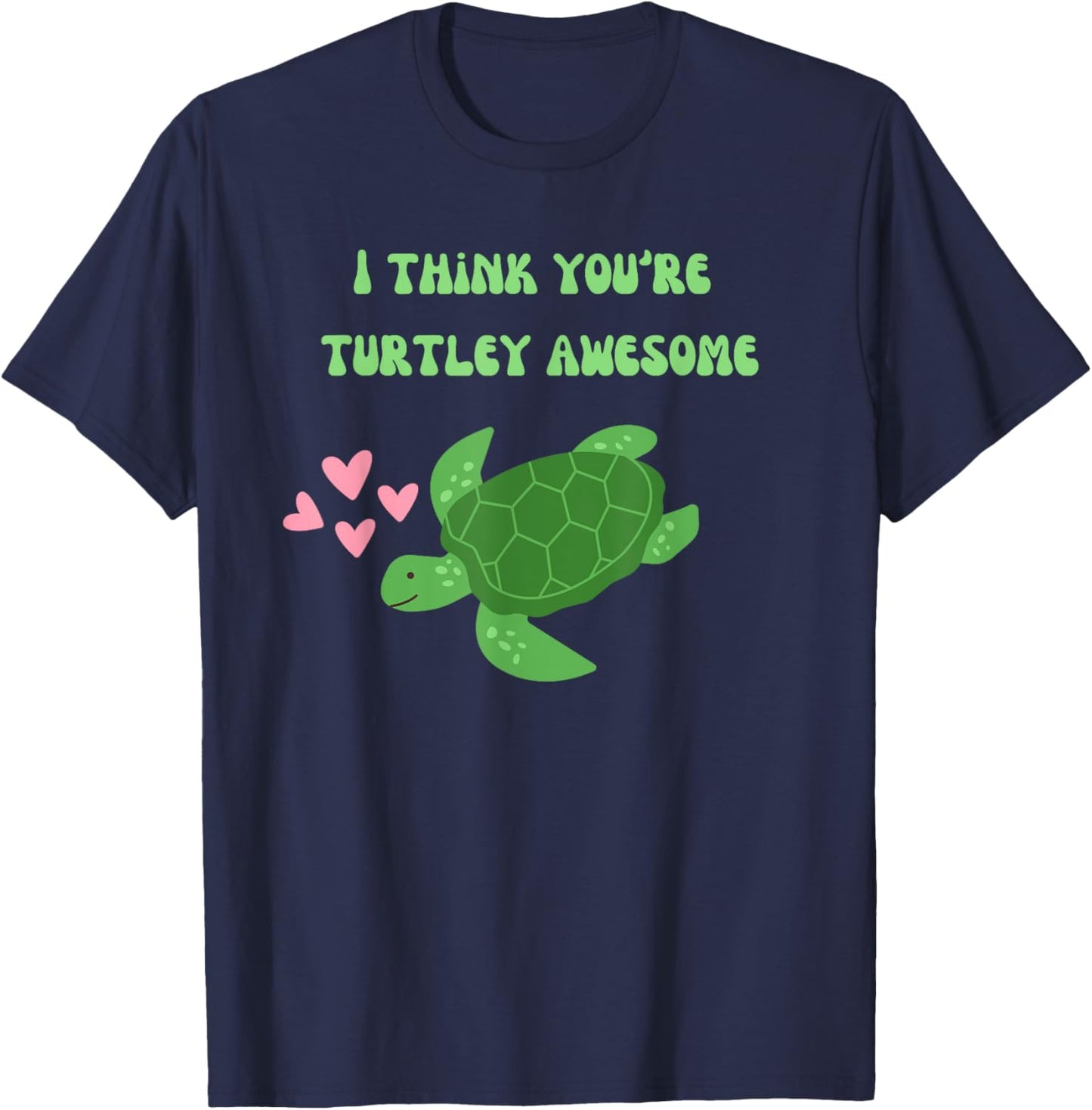 I Think You're Turtley Awesome Cute Sea Turtle T-Shirt - T-Shirt | Navy