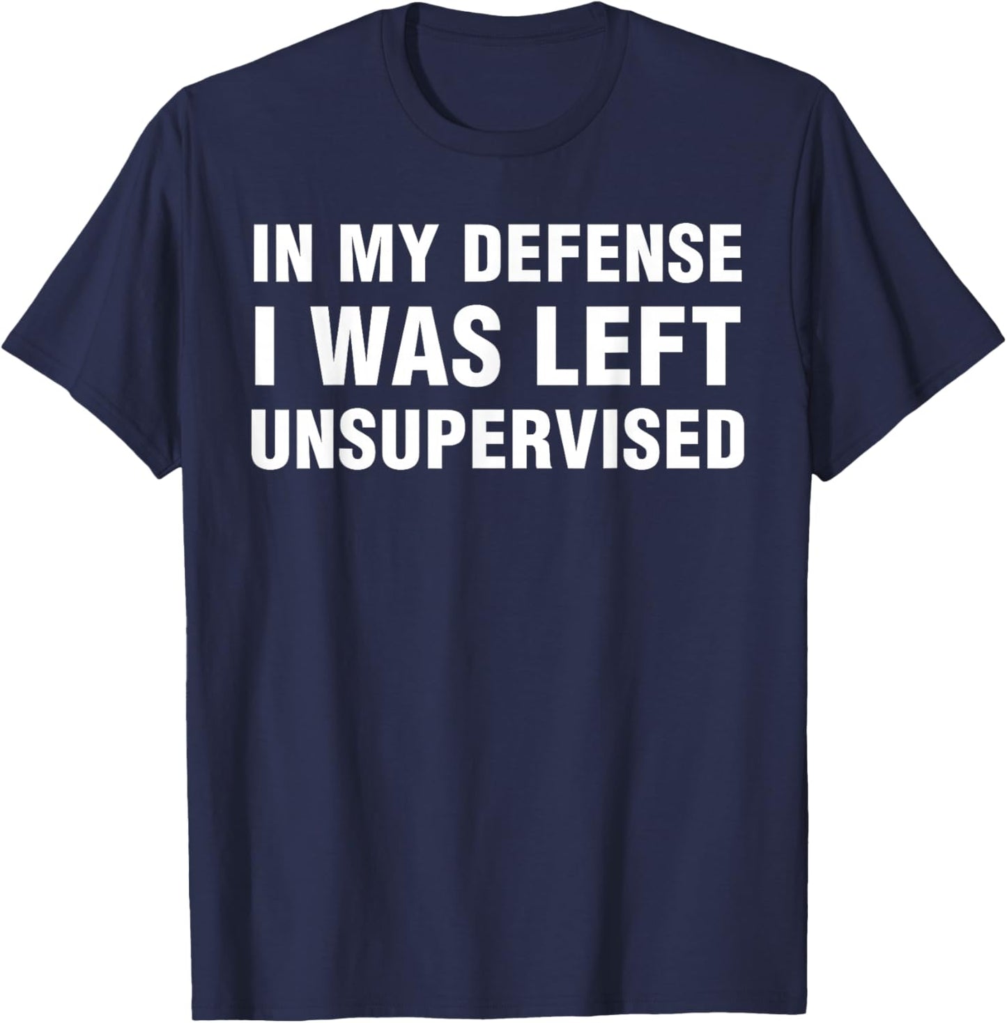 Funny Shirts Sarcastic In My Defense I Was Left Unsupervised -Adults Black Small T-Shirt - T-Shirt | Navy
