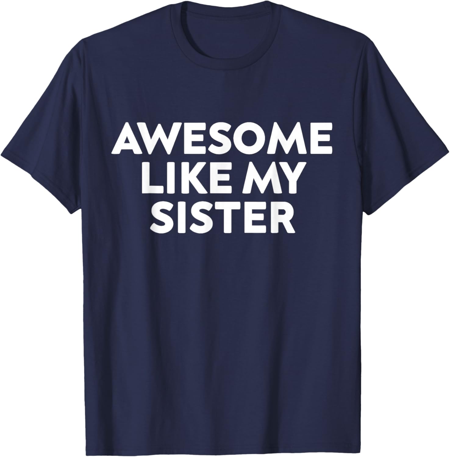 Awesome Like My Sister Funny Sarcastic Sister T-Shirt - T-Shirt | Navy