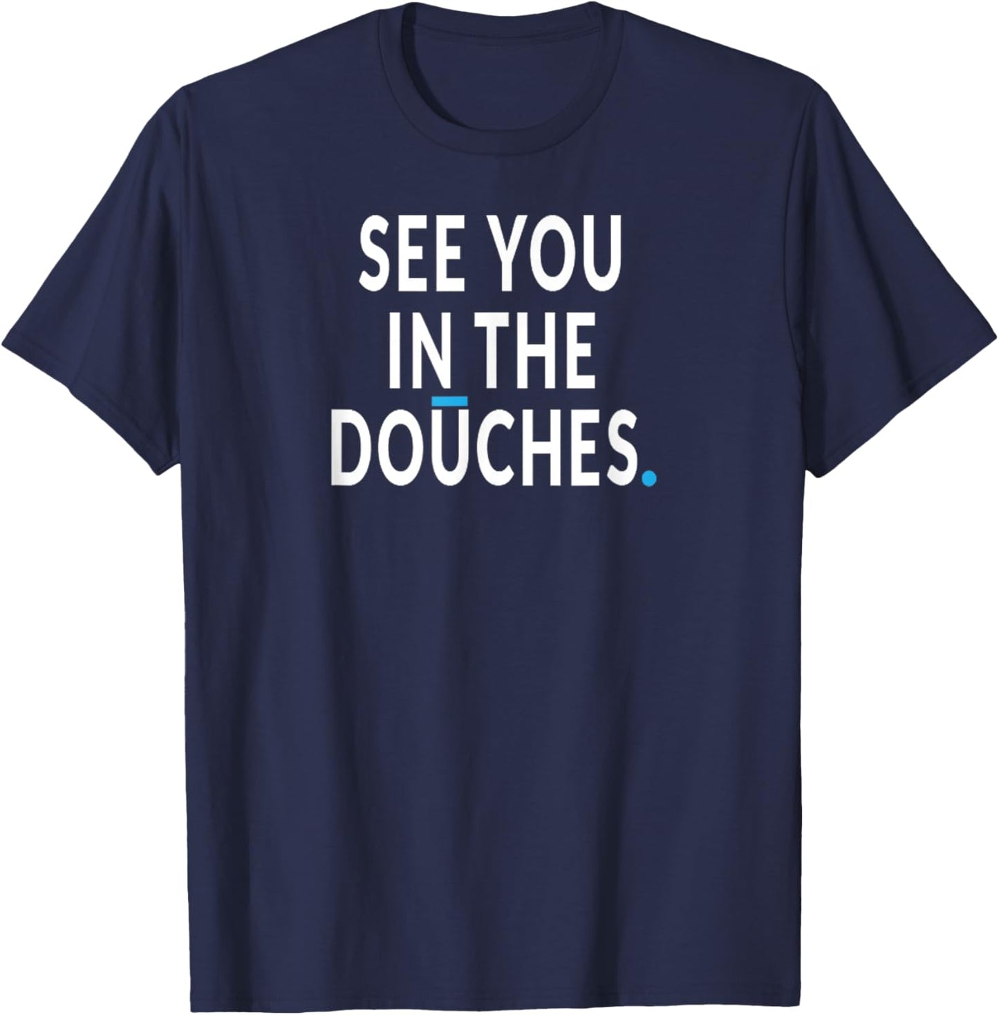 See You in the Douches. Funny Cycling Bicycle Rider Bike T-Shirt - T-Shirt | Navy