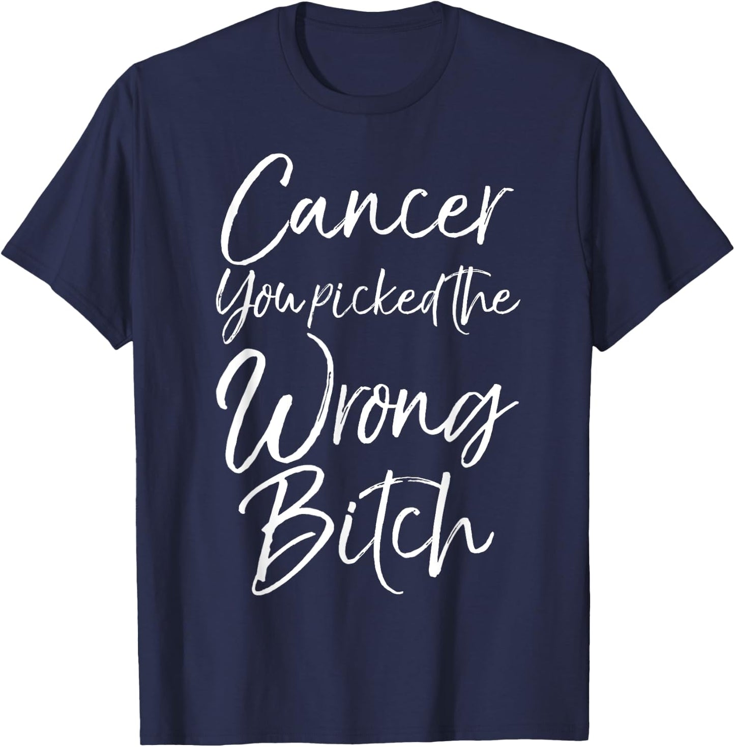 Cute Cancer Treatment Gift Cancer You Picked the Wrong Bitch T-Shirt - T-Shirt | Navy